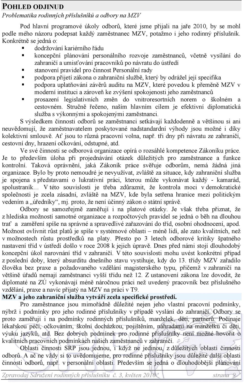 Konkrétně se jedná o: dodržování kariérního řádu koncepční plánování personálního rozvoje zaměstnanců, včetně vysílání do zahraničí a umisťování pracovníků po návratu do ústředí stanovení pravidel