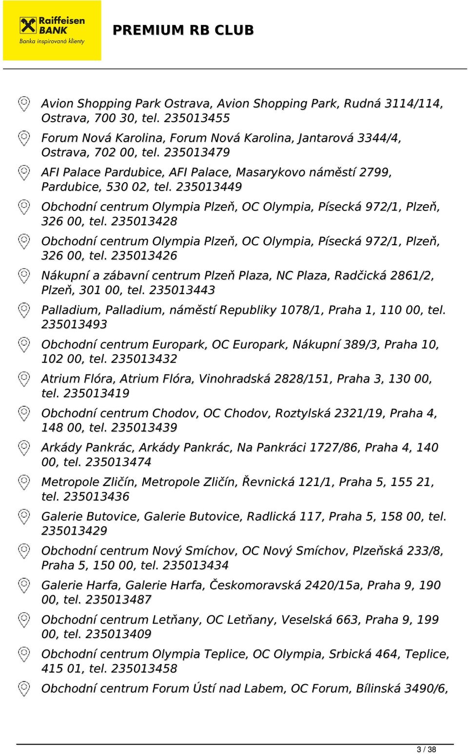 235013428 Obchodní centrum Olympia Plzeň, OC Olympia, Písecká 972/1, Plzeň, 326 00, tel. 235013426 Nákupní a zábavní centrum Plzeň Plaza, NC Plaza, Radčická 2861/2, Plzeň, 301 00, tel.