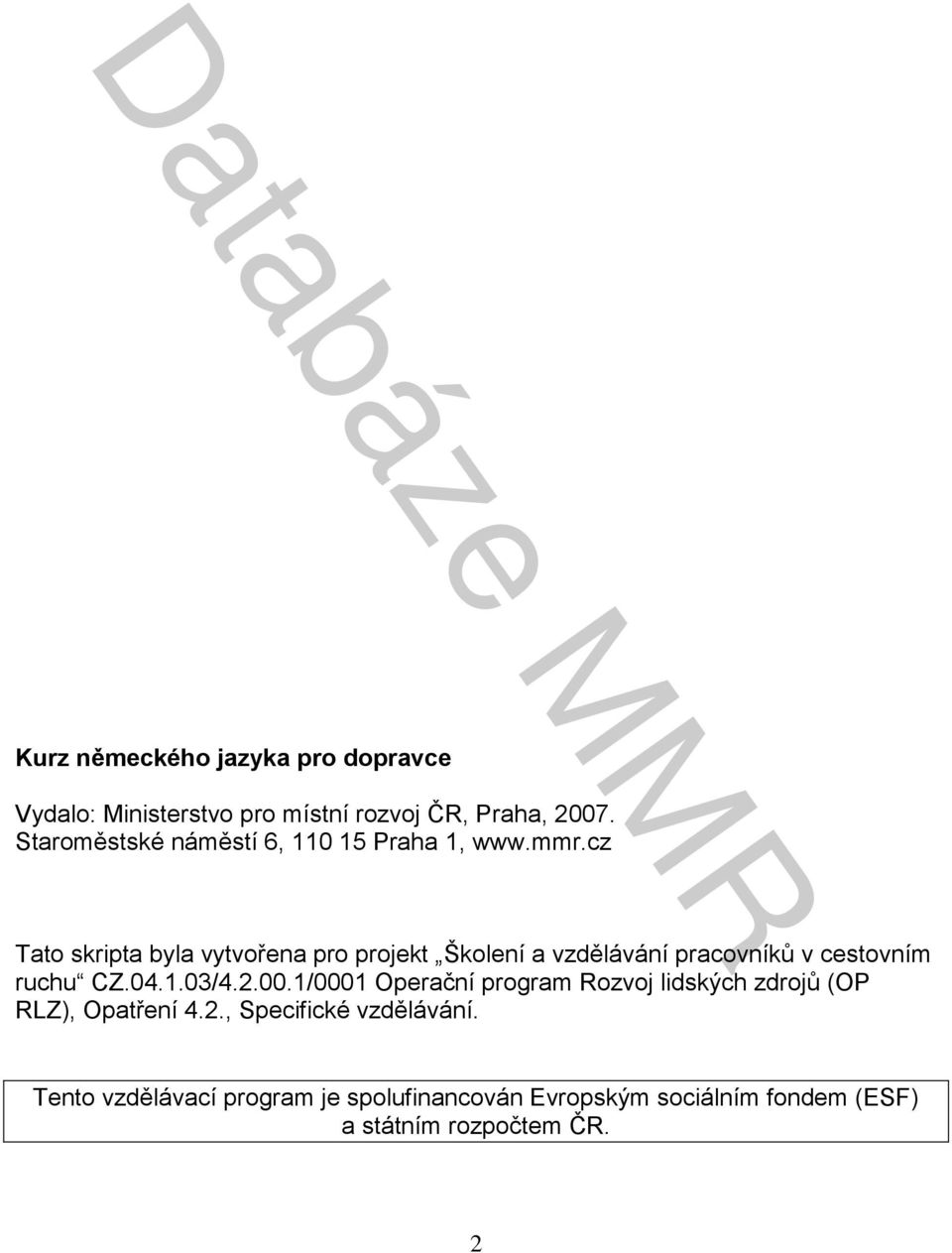 cz Tato skripta byla vytvořena pro projekt Školení a vzdělávání pracovníků v cestovním ruchu CZ.04.1.03/4.2.00.