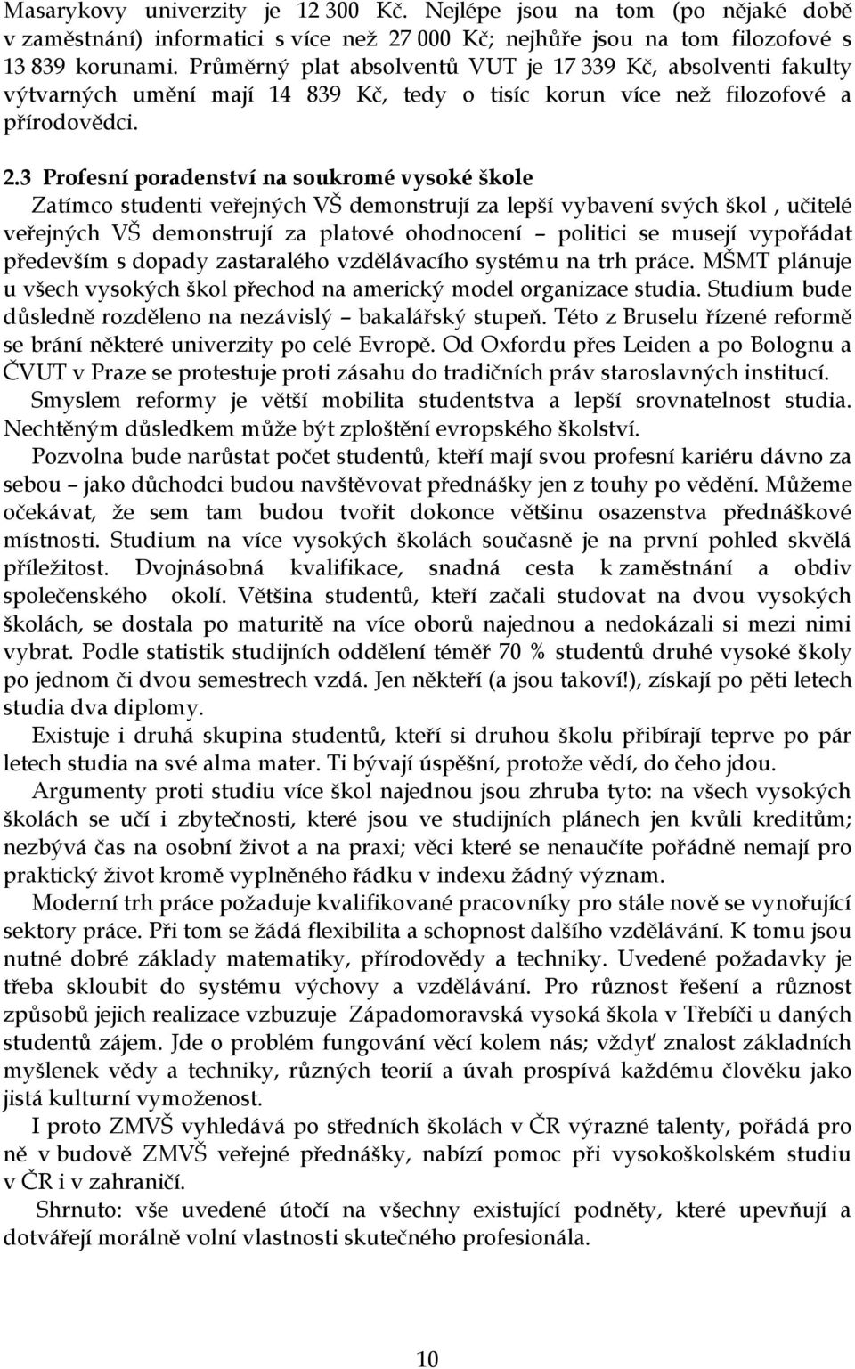 3 Profesní poradenství na soukromé vysoké škole Zatímco studenti veřejných VŠ demonstrují za lepší vybavení svých škol, učitelé veřejných VŠ demonstrují za platové ohodnocení politici se musejí