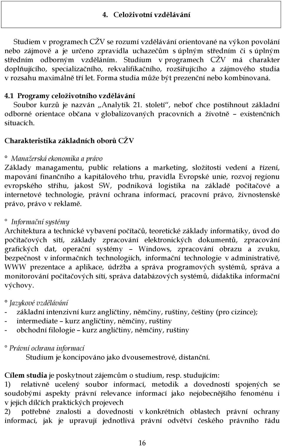 Forma studia můţe být prezenční nebo kombinovaná. 4.1 Programy celoţivotního vzdělávání Soubor kurzů je nazván Analytik 21.