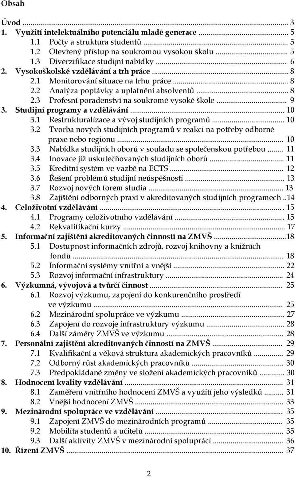 Studijní programy a vzdělávání... 10 3.1 Restrukturalizace a vývoj studijních programů... 10 3.2 Tvorba nových studijních programů v reakci na potřeby odborné praxe nebo regionu... 10 3.3 Nabídka studijních oborů v souladu se společenskou potřebou.