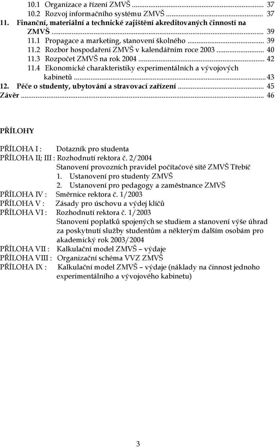 4 Ekonomické charakteristiky experimentálních a vývojových kabinetů... 43 12. Péče o studenty, ubytování a stravovací zařízení... 45 Závěr.