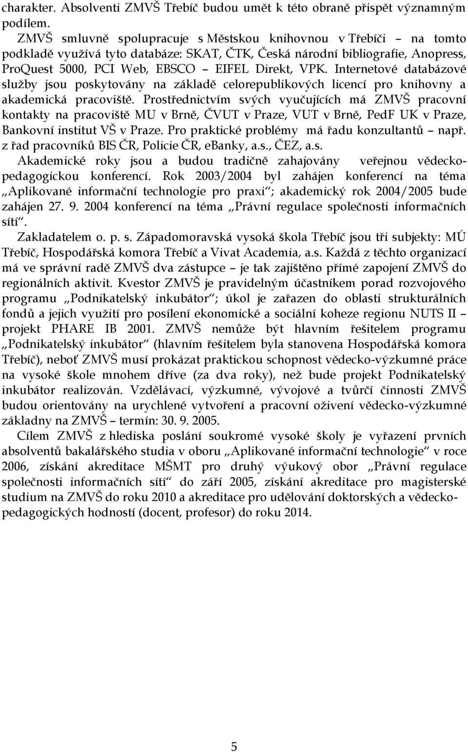 Internetové databázové sluţby jsou poskytovány na základě celorepublikových licencí pro knihovny a akademická pracoviště.