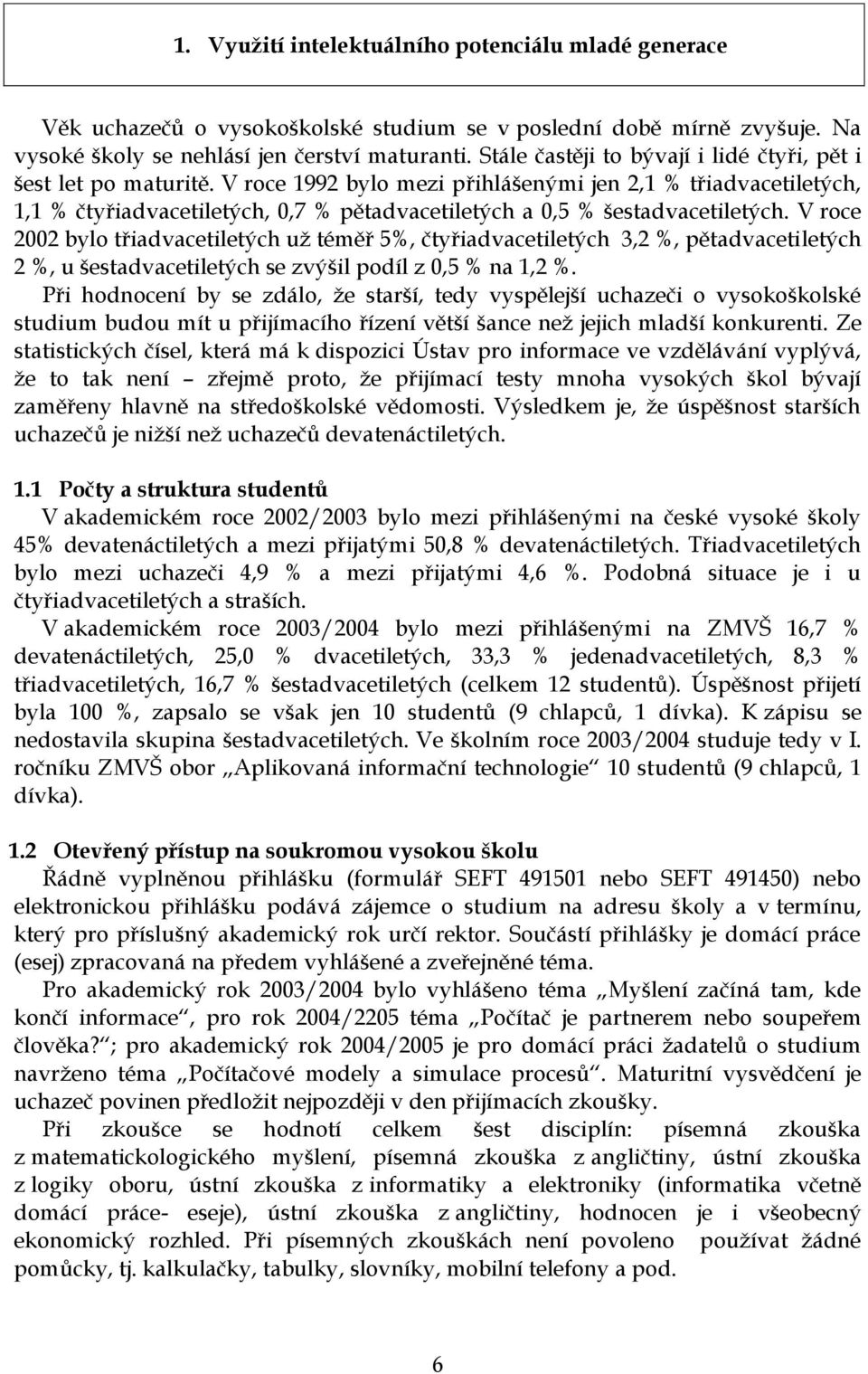 V roce 1992 bylo mezi přihlášenými jen 2,1 % třiadvacetiletých, 1,1 % čtyřiadvacetiletých, 0,7 % pětadvacetiletých a 0,5 % šestadvacetiletých.