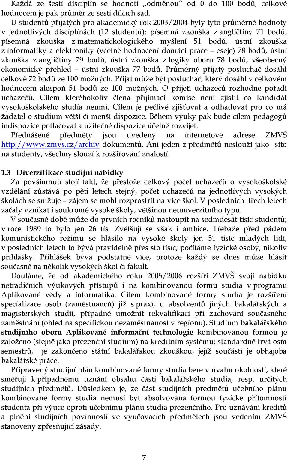 myšlení 51 bodů, ústní zkouška z informatiky a elektroniky (včetně hodnocení domácí práce eseje) 78 bodů, ústní zkouška z angličtiny 79 bodů, ústní zkouška z logiky oboru 78 bodů, všeobecný