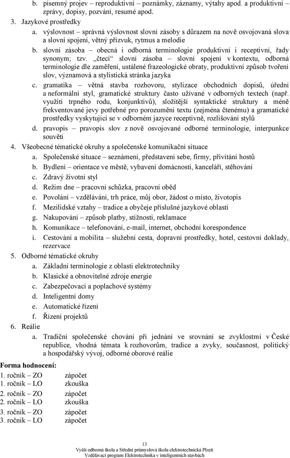 čtecí slvní zásba slvní spjení v kntextu, dbrná terminlgie dle zaměření, ustálené frazelgické braty, prduktivní způsb tvření slv, významvá a stylistická stránka jazyka c.