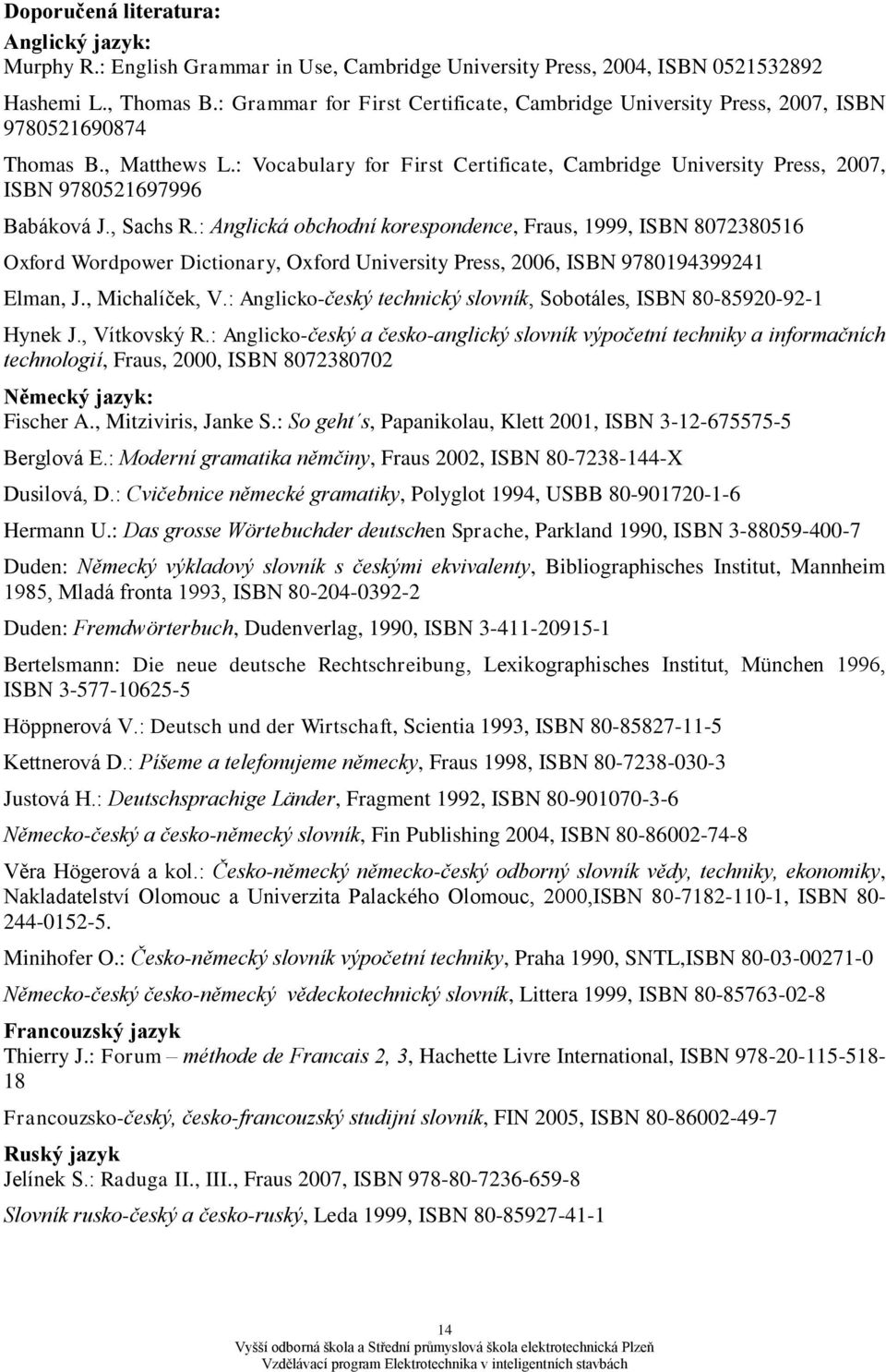 : Vcabulary fr First Certificate, Cambridge University Press, 2007, ISBN 9780521697996 Babákvá J., Sachs R.