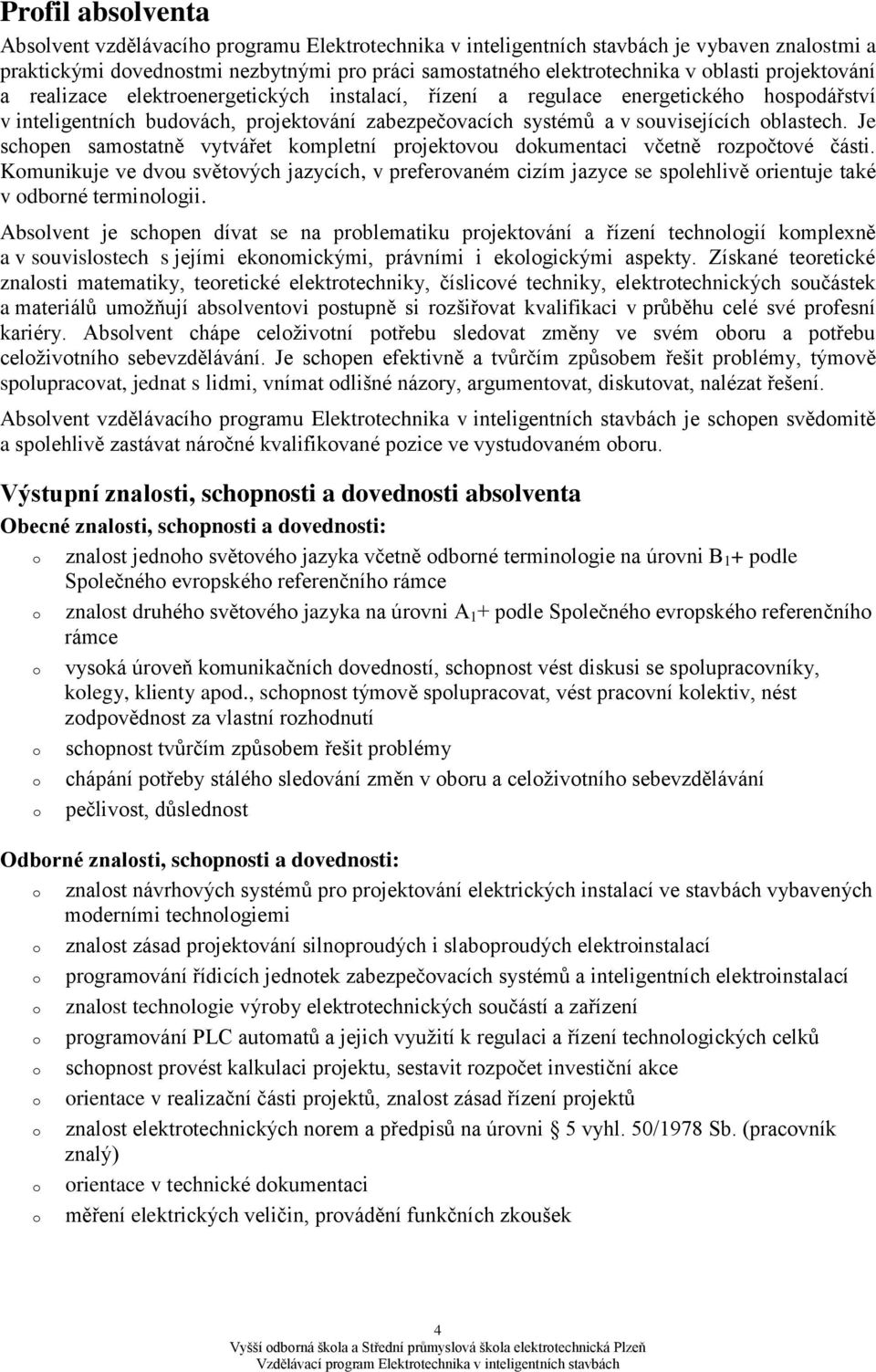 Je schpen samstatně vytvářet kmpletní prjektvu dkumentaci včetně rzpčtvé části. Kmunikuje ve dvu světvých jazycích, v prefervaném cizím jazyce se splehlivě rientuje také v dbrné terminlgii.