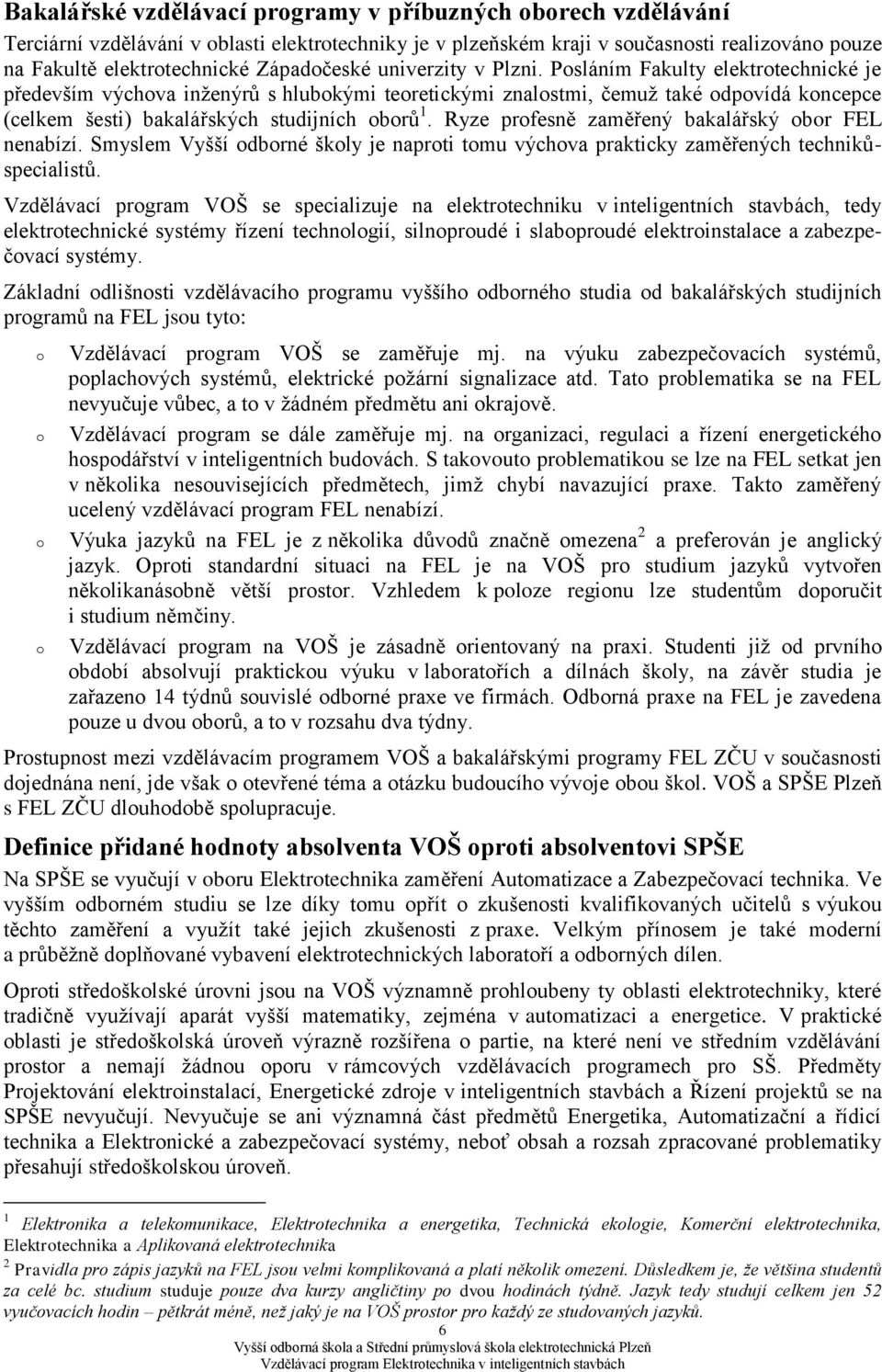 Ryze prfesně zaměřený bakalářský br FEL nenabízí. Smyslem Vyšší dbrné škly je naprti tmu výchva prakticky zaměřených technikůspecialistů.