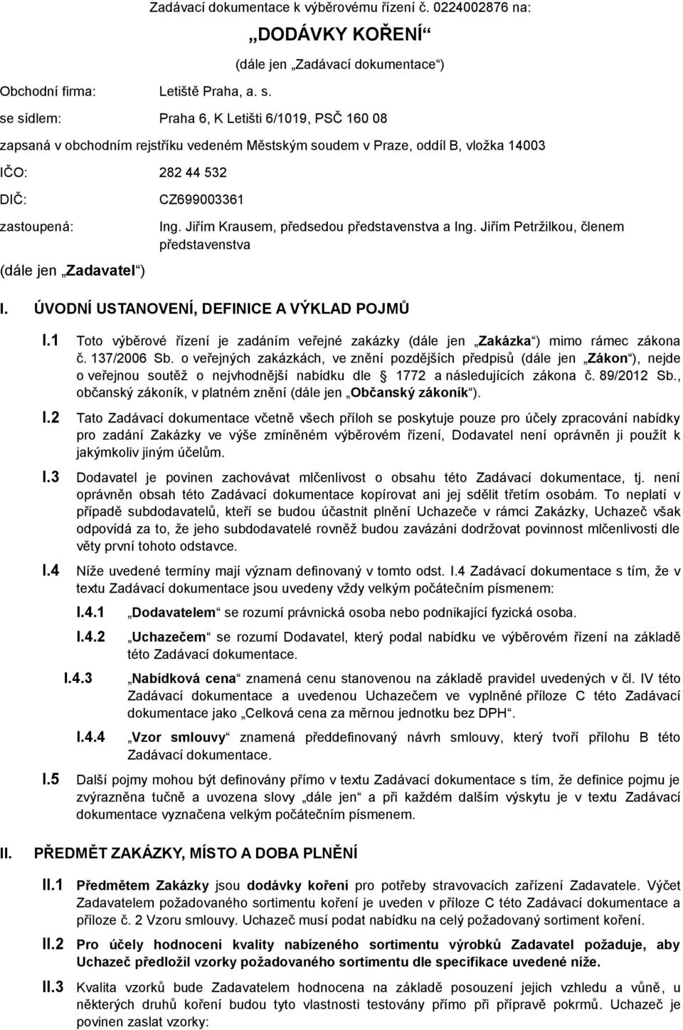 CZ699003361 Ing. Jiřím Krausem, předsedou představenstva a Ing. Jiřím Petržilkou, členem představenstva I. ÚVODNÍ USTANOVENÍ, DEFINICE A VÝKLAD POJMŮ I.