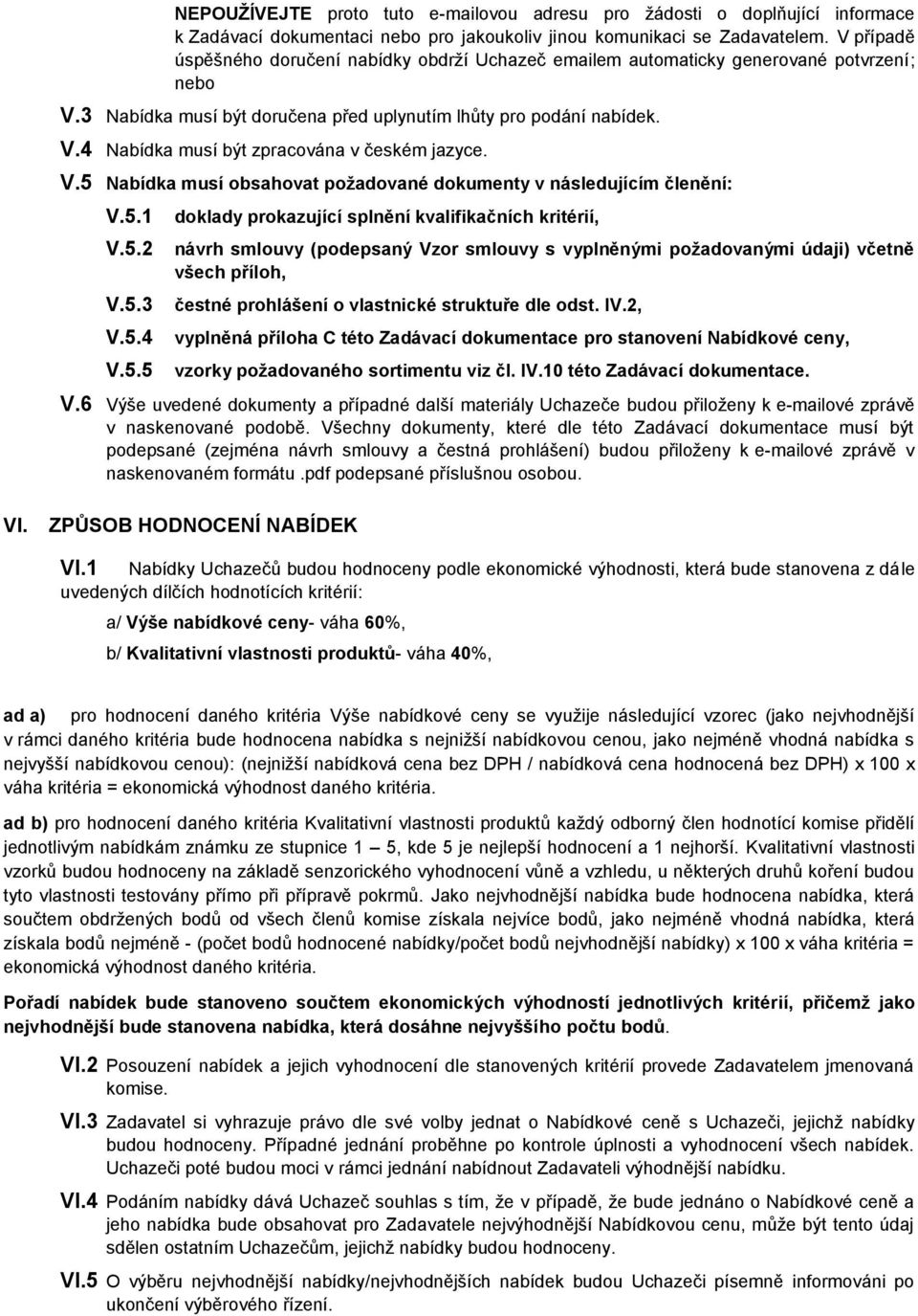 V.5 Nabídka musí obsahovat požadované dokumenty v následujícím členění: V.5.1 V.5.2 V.5.3 V.5.4 V.5.5 doklady prokazující splnění kvalifikačních kritérií, návrh smlouvy (podepsaný Vzor smlouvy s