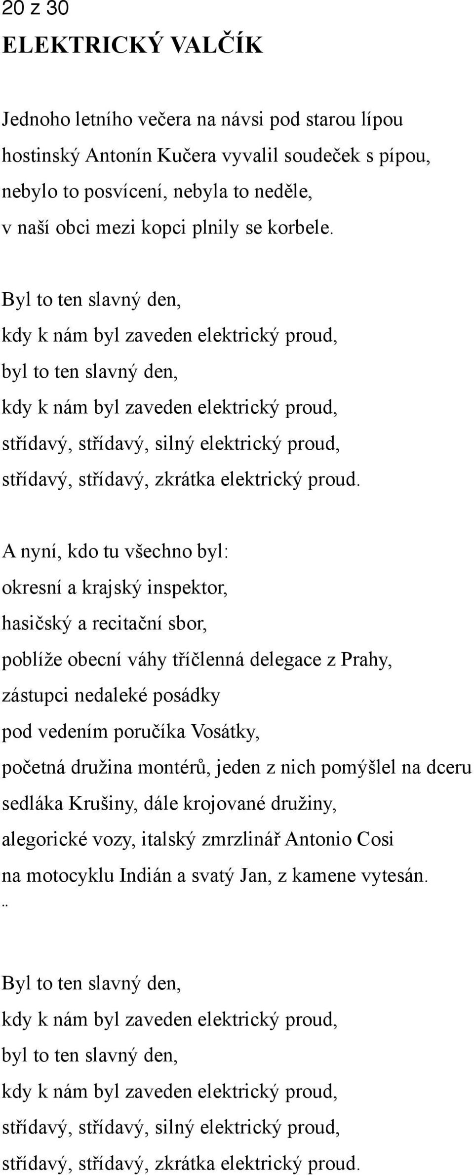 Byl to ten slavný den, kdy k nám byl zaveden elektrický proud, byl to ten slavný den, kdy k nám byl zaveden elektrický proud, střídavý, střídavý, silný elektrický proud, střídavý, střídavý, zkrátka