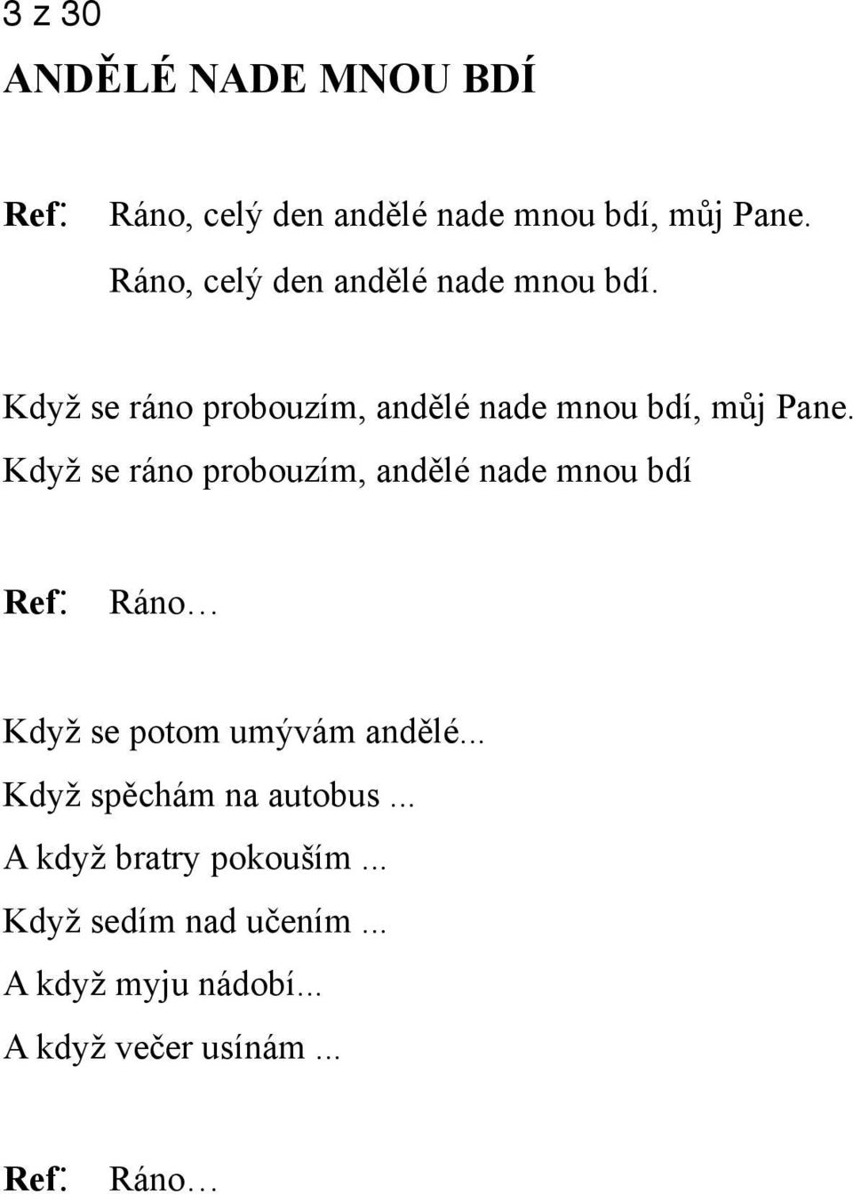 Když se ráno probouzím, andělé nade mnou bdí Ref: Ráno Když se potom umývám andělé.