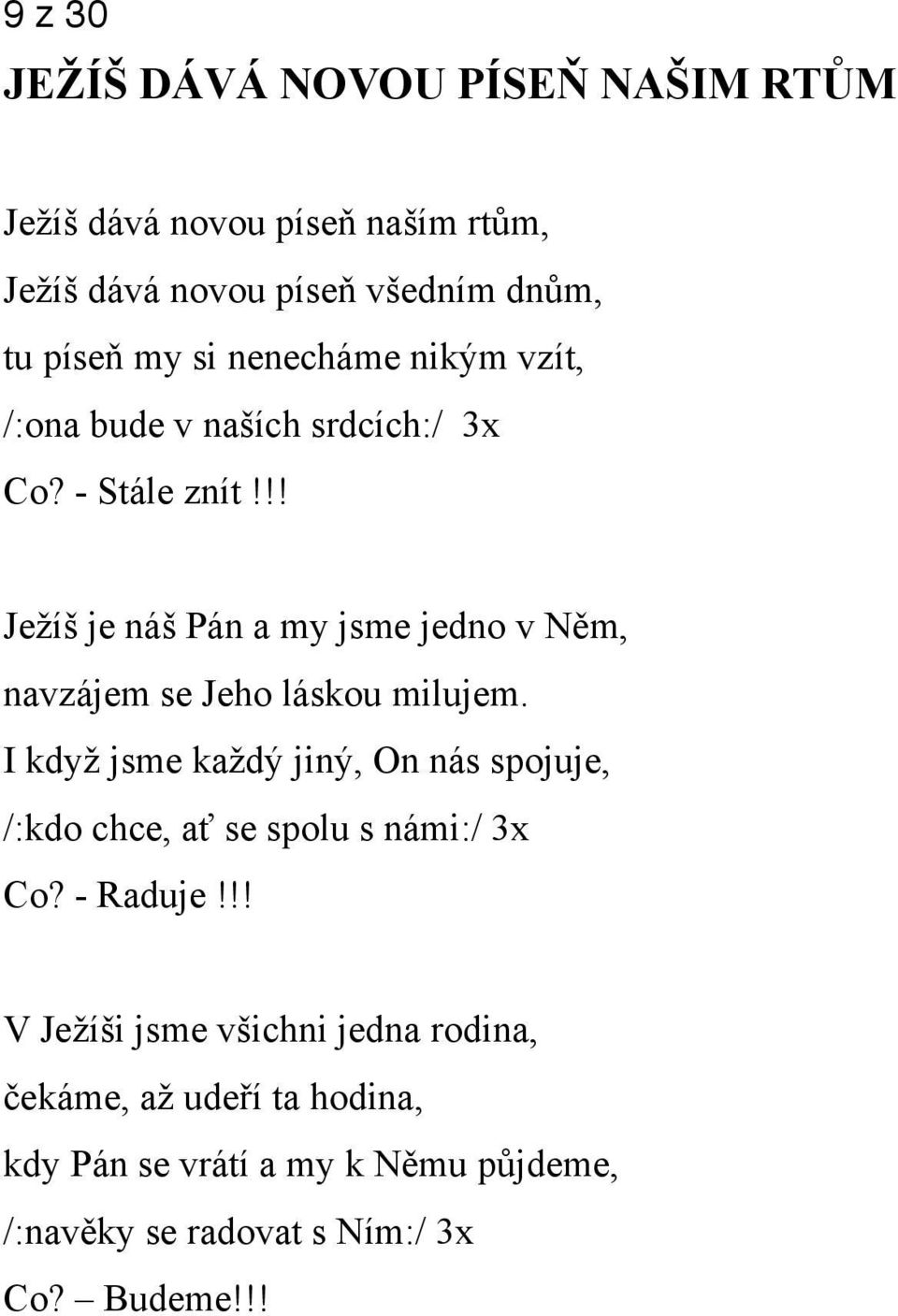 - Stále znít Ježíš je náš Pán a my jsme jedno v Něm, navzájem se Jeho láskou milujem.