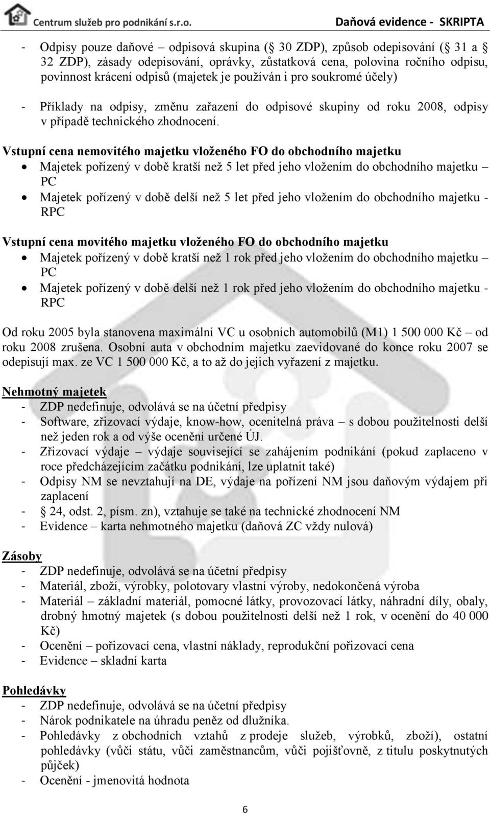 Vstupní cena nemovitého majetku vloženého FO do obchodního majetku Majetek pořízený v době kratší než 5 let před jeho vložením do obchodního majetku PC Majetek pořízený v době delší než 5 let před