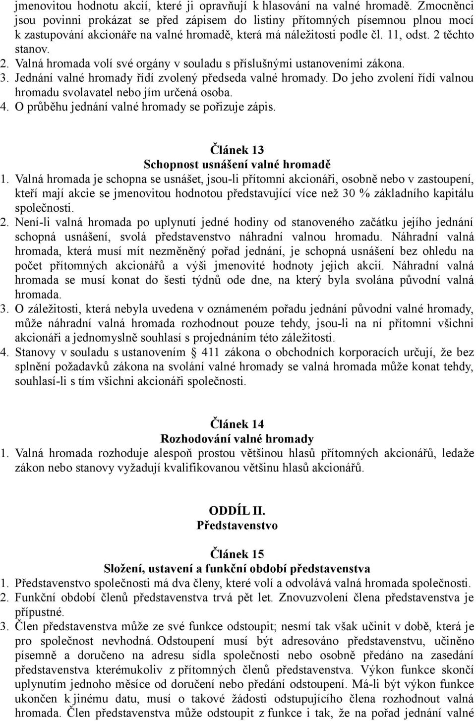 těchto stanov. 2. Valná hromada volí své orgány v souladu s příslušnými ustanoveními zákona. 3. Jednání valné hromady řídí zvolený předseda valné hromady.