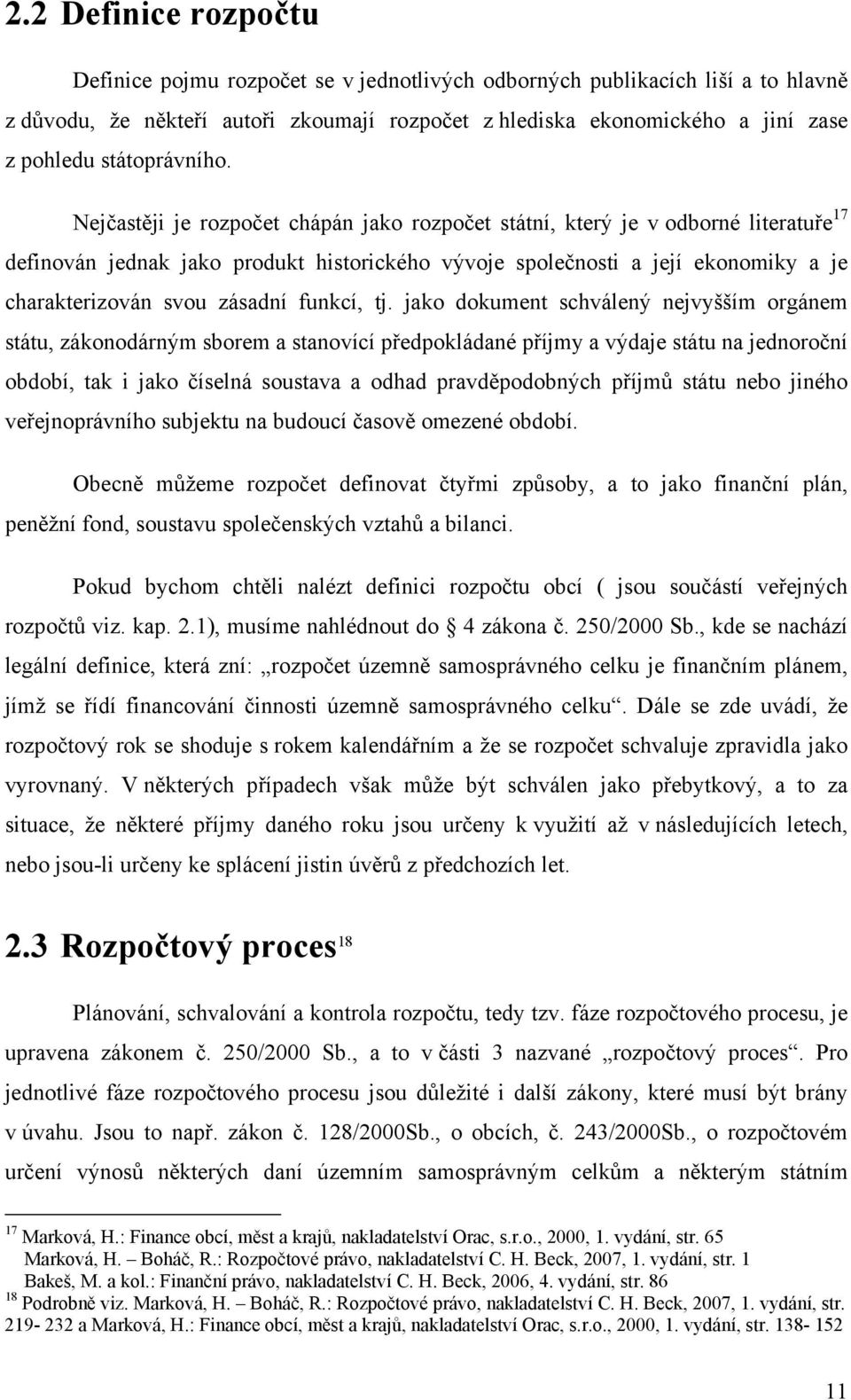 Nejčastěji je rozpočet chápán jako rozpočet státní, který je v odborné literatuře 17 definován jednak jako produkt historického vývoje společnosti a její ekonomiky a je charakterizován svou zásadní