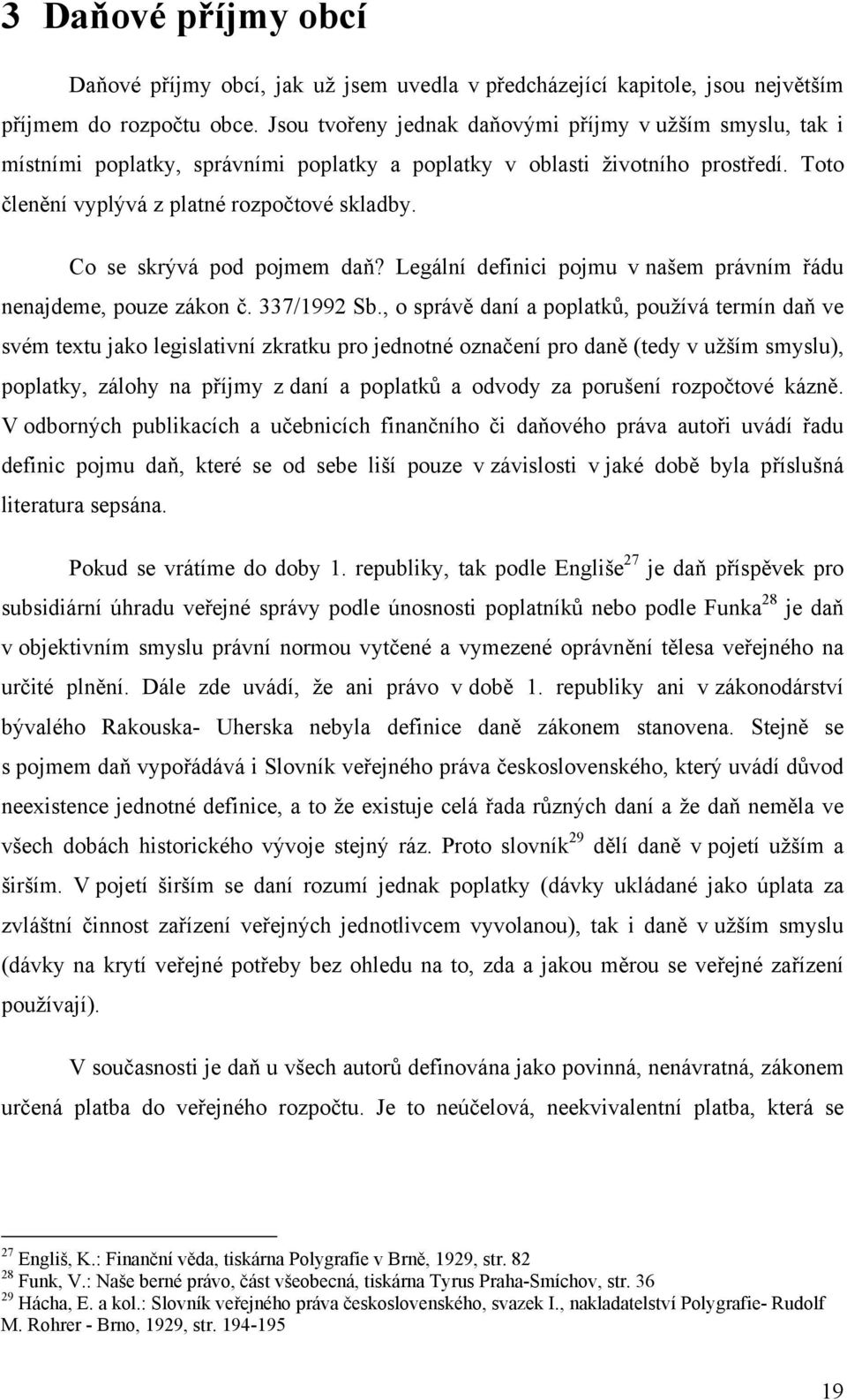 Co se skrývá pod pojmem daň? Legální definici pojmu v našem právním řádu nenajdeme, pouze zákon č. 337/1992 Sb.