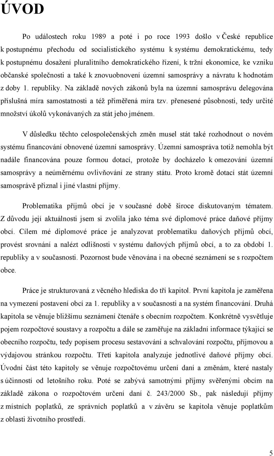 Na základě nových zákonů byla na územní samosprávu delegována příslušná míra samostatnosti a též přiměřená míra tzv. přenesené působnosti, tedy určité množství úkolů vykonávaných za stát jeho jménem.