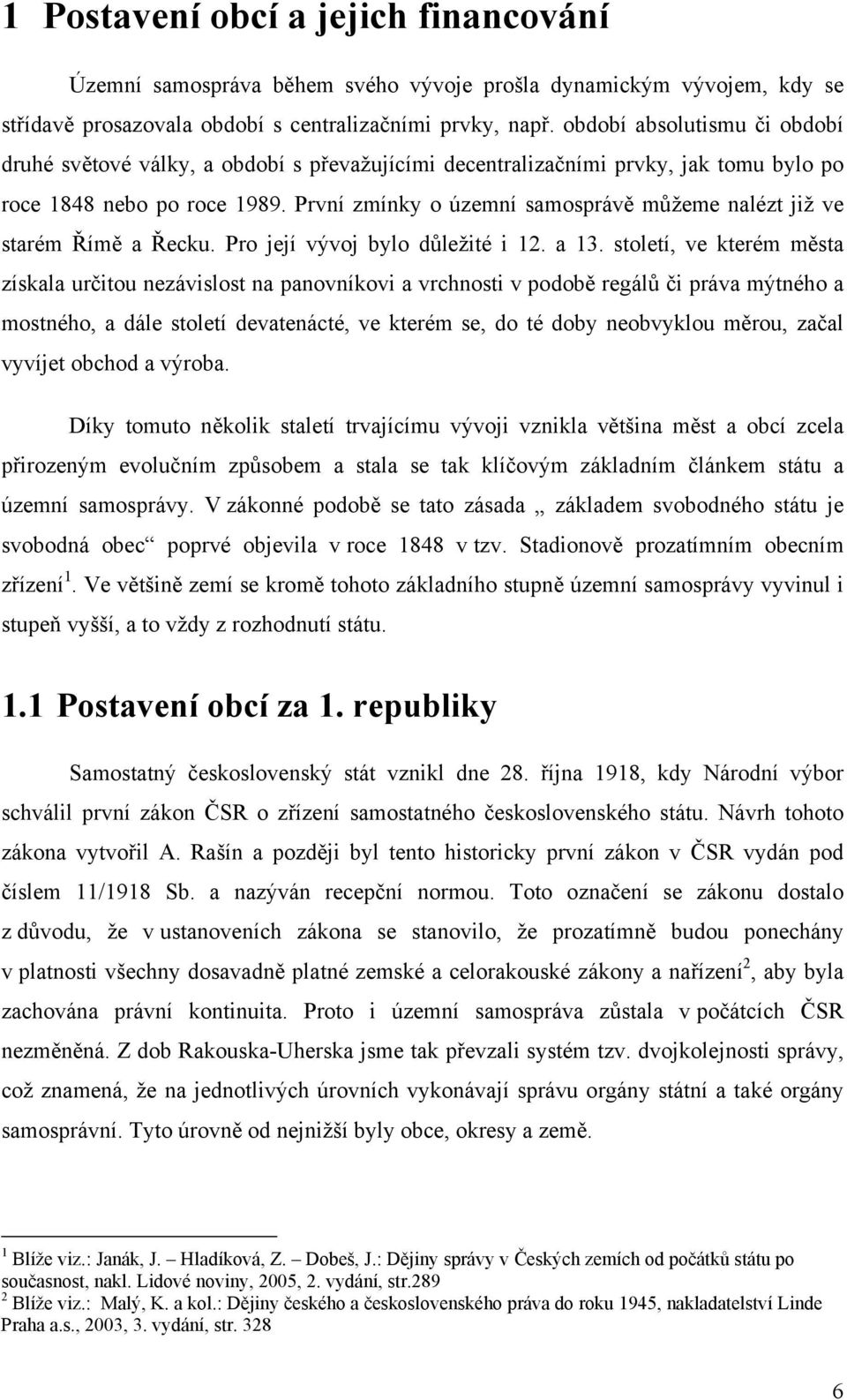 První zmínky o územní samosprávě můžeme nalézt již ve starém Římě a Řecku. Pro její vývoj bylo důležité i 12. a 13.