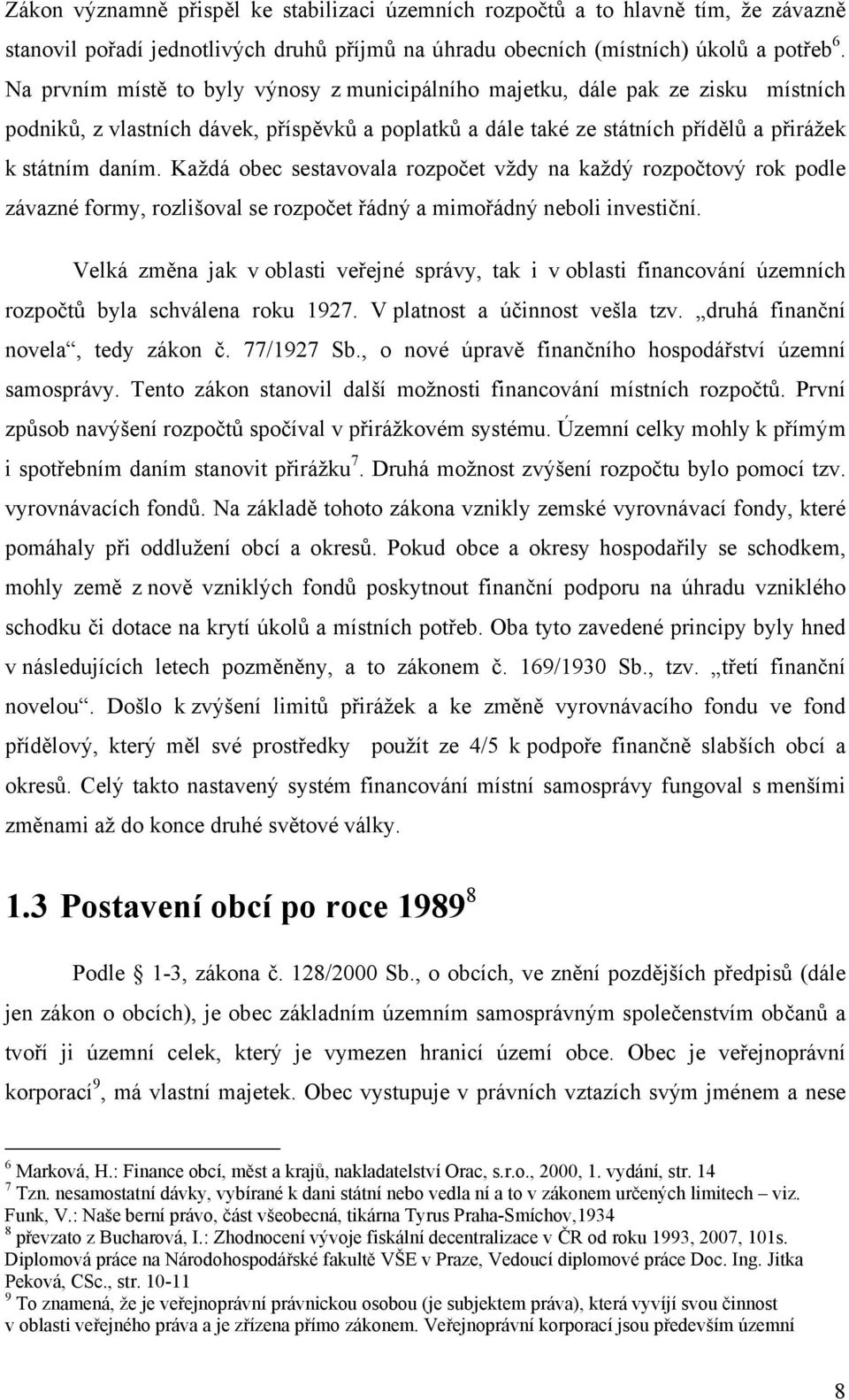 Každá obec sestavovala rozpočet vždy na každý rozpočtový rok podle závazné formy, rozlišoval se rozpočet řádný a mimořádný neboli investiční.