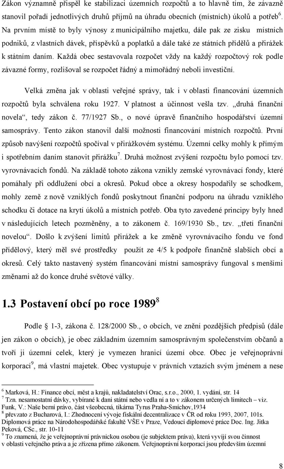 Každá obec sestavovala rozpočet vždy na každý rozpočtový rok podle závazné formy, rozlišoval se rozpočet řádný a mimořádný neboli investiční.