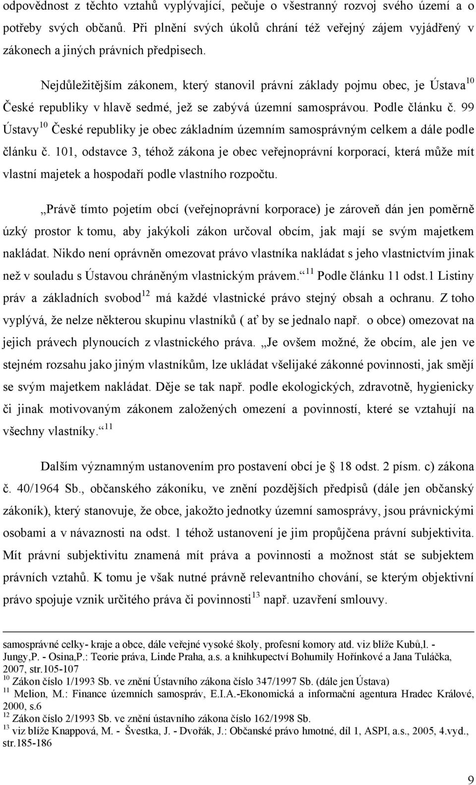 Nejdůležitějším zákonem, který stanovil právní základy pojmu obec, je Ústava 10 České republiky v hlavě sedmé, jež se zabývá územní samosprávou. Podle článku č.