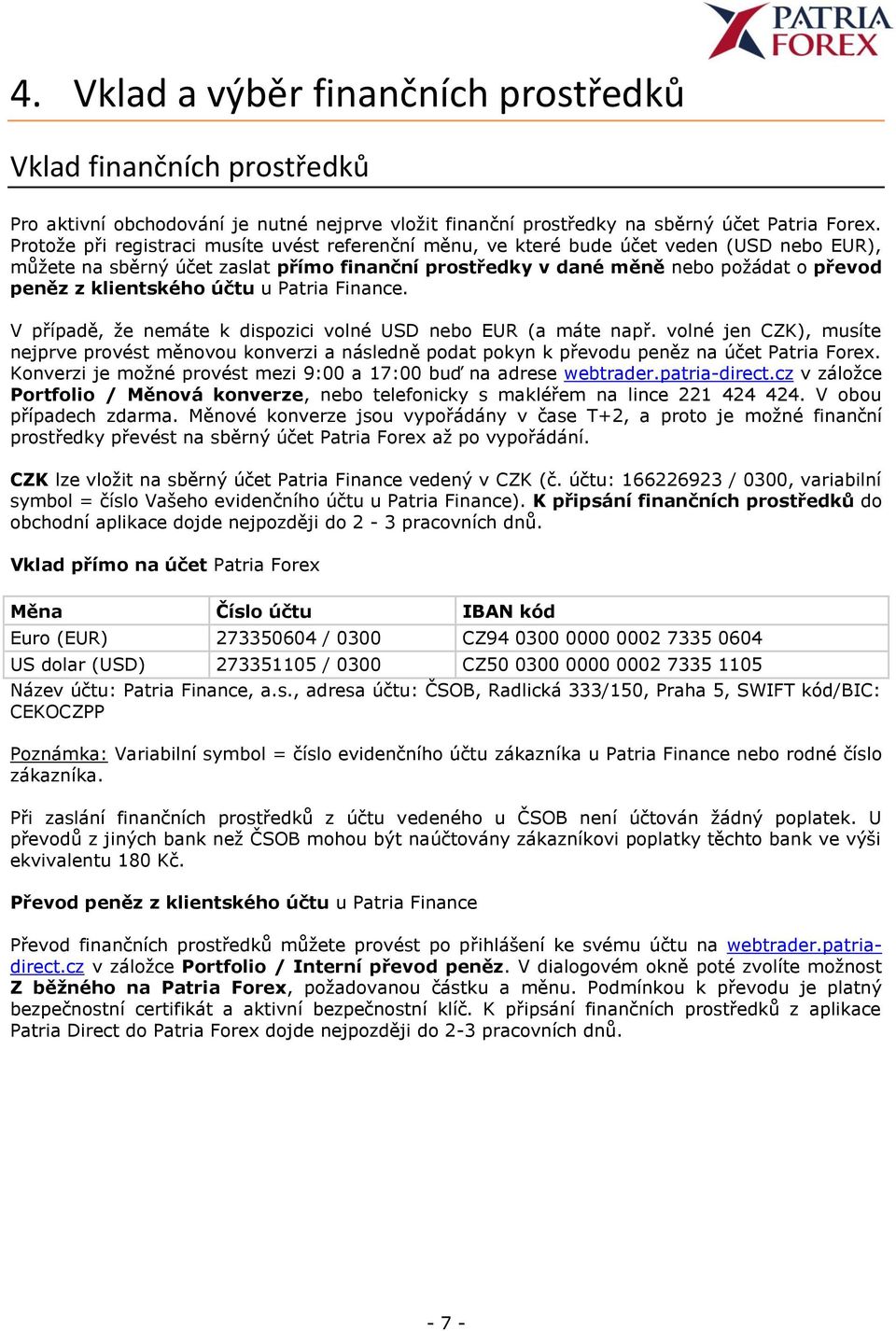 klientského účtu u Patria Finance. V případě, že nemáte k dispozici volné USD nebo EUR (a máte např.