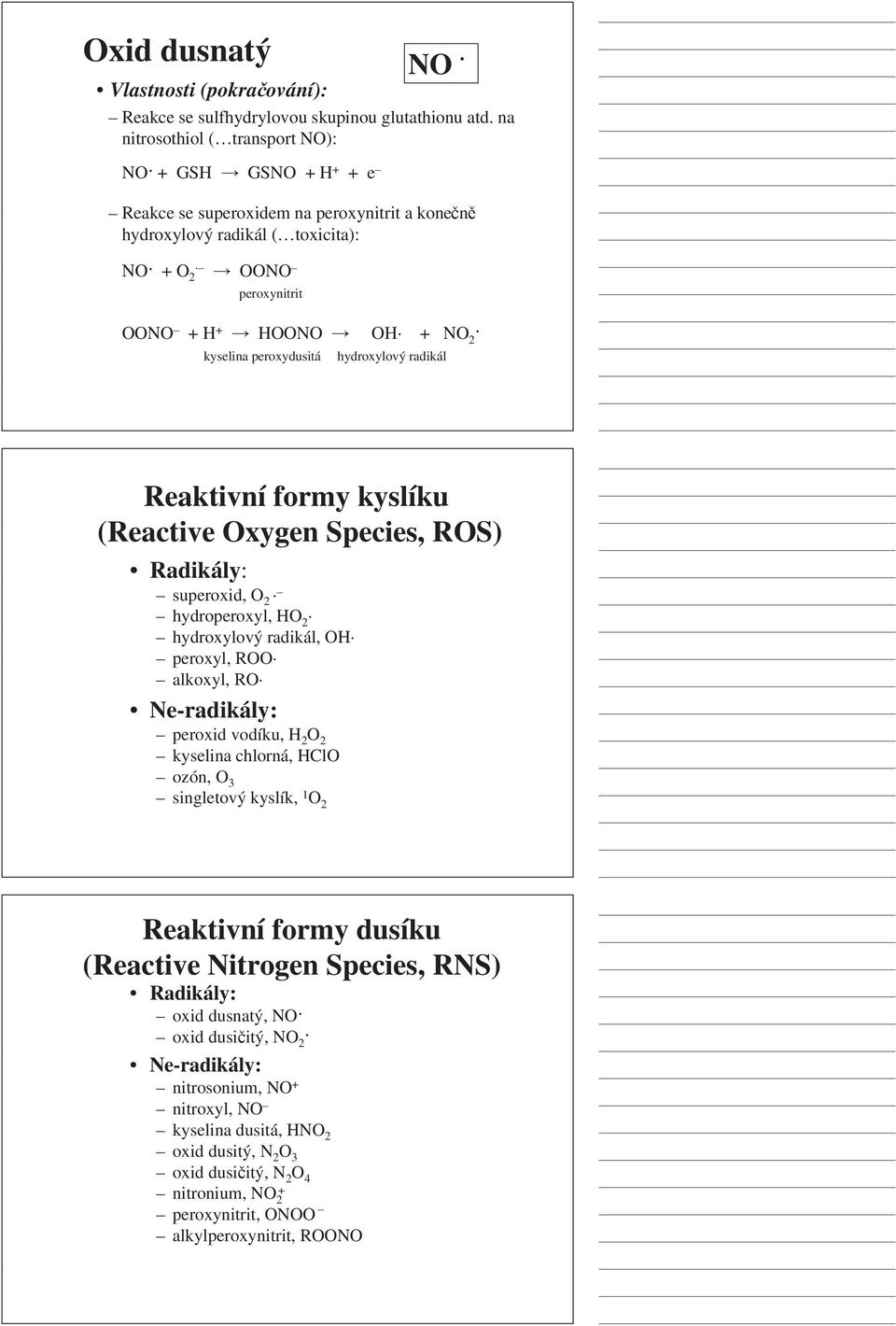 kyselina peroxydusitá hydroxylový radikál Reaktivní formy kyslíku (Reactive Oxygen Species, ROS) Radikály: superoxid, O 2 hydroperoxyl, HO 2 hydroxylový radikál, OH peroxyl, ROO alkoxyl, RO