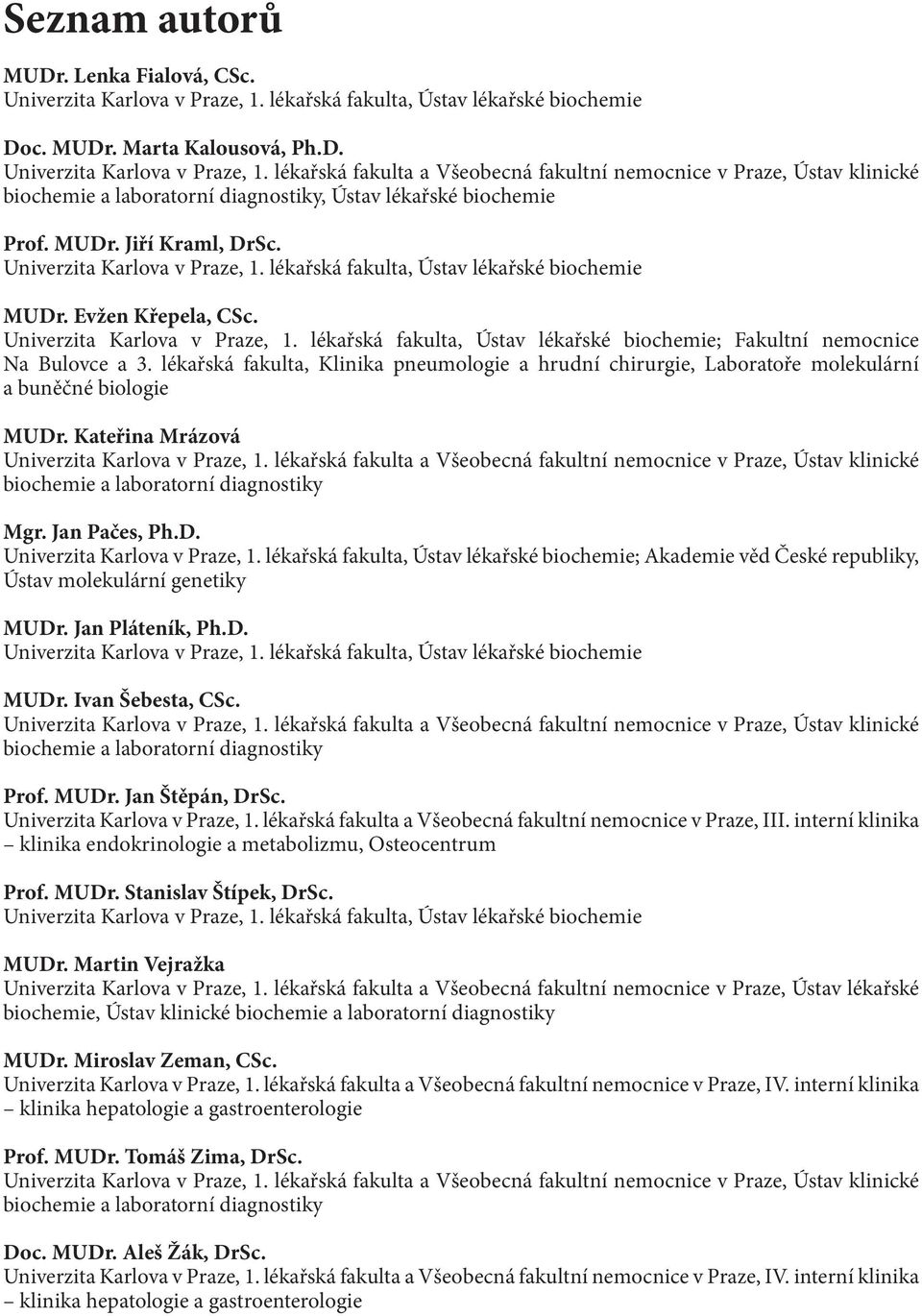 lékařská fakulta a Všeobecná fakultní nemocnice v Praze, Ústav klinické biochemie a laboratorní diagnostiky, Ústav lékařské biochemie Prof. MUDr. Jiří Kraml, DrSc. Univerzita Karlova v Praze, 1.