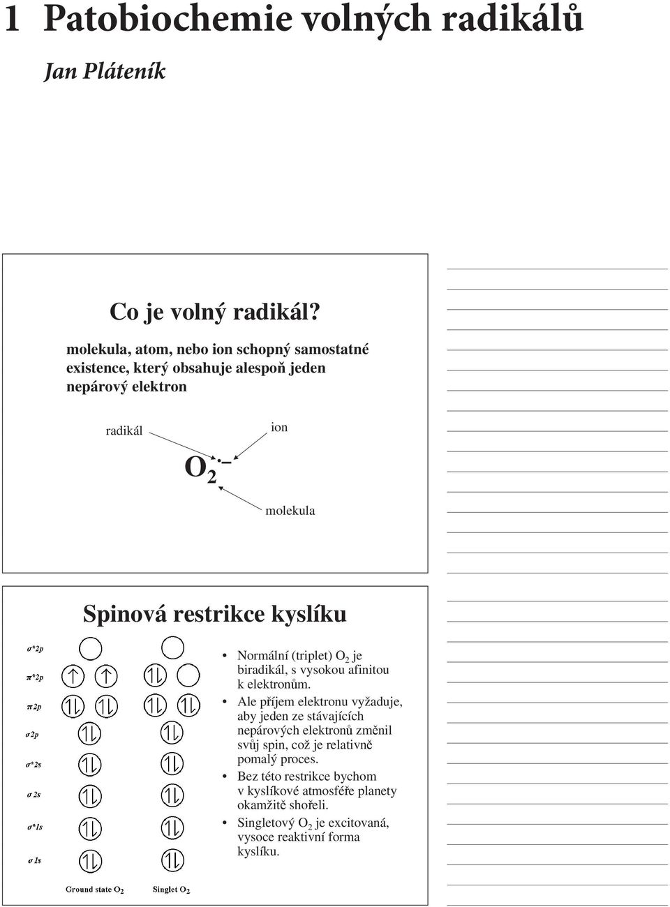 restrikce kyslíku Normální (triplet) O 2 je biradikál, s vysokou afinitou k elektronům.