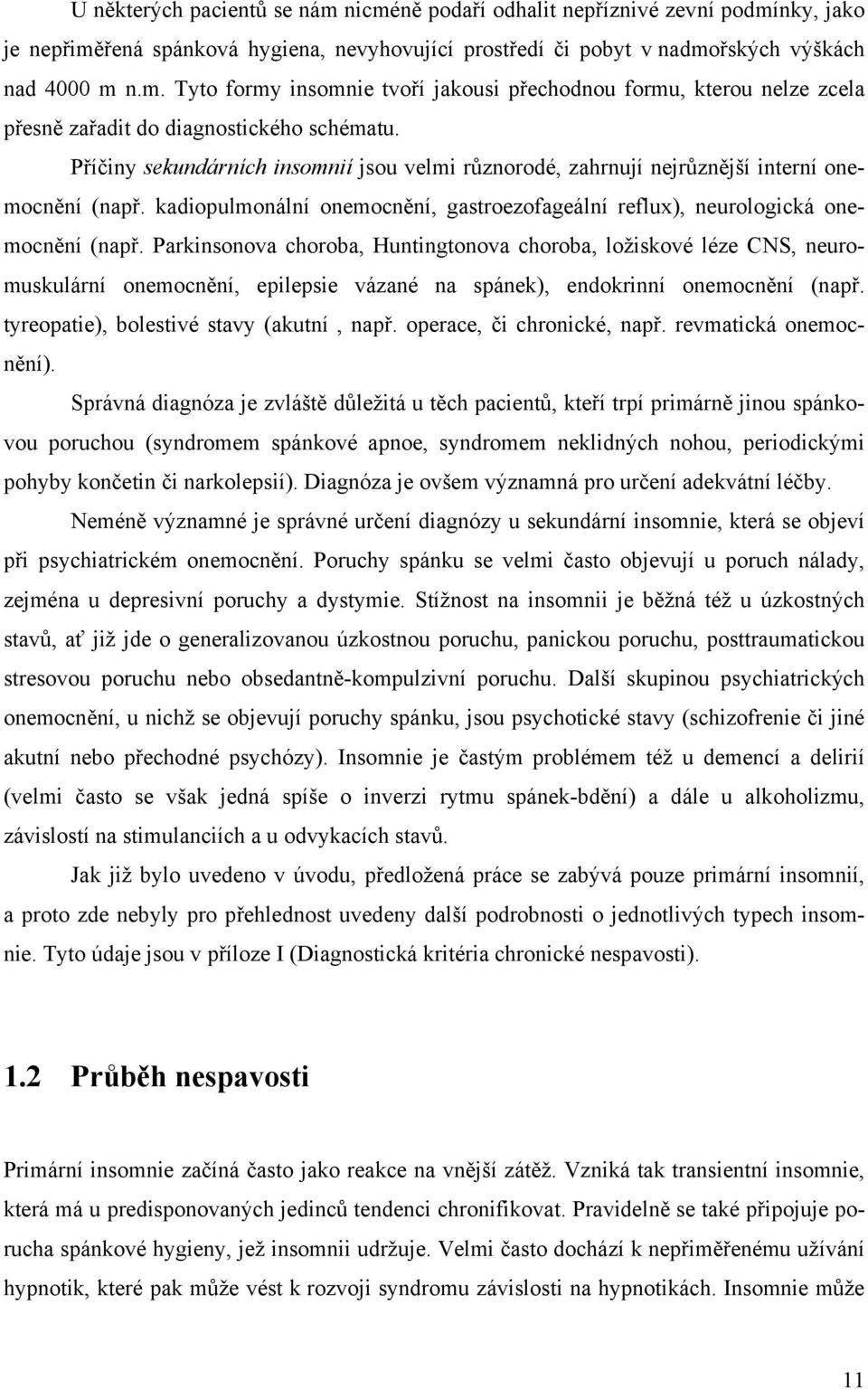 Parkinsonova choroba, Huntingtonova choroba, ložiskové léze CNS, neuromuskulární onemocnění, epilepsie vázané na spánek), endokrinní onemocnění (např. tyreopatie), bolestivé stavy (akutní, např.