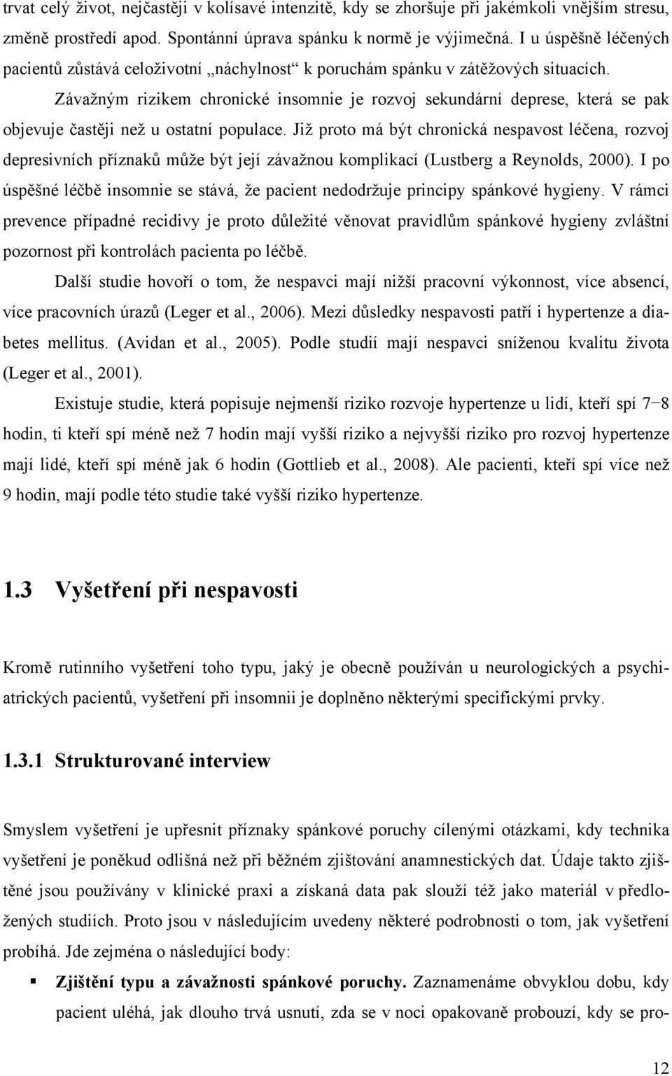 Závažným rizikem chronické insomnie je rozvoj sekundární deprese, která se pak objevuje častěji než u ostatní populace.