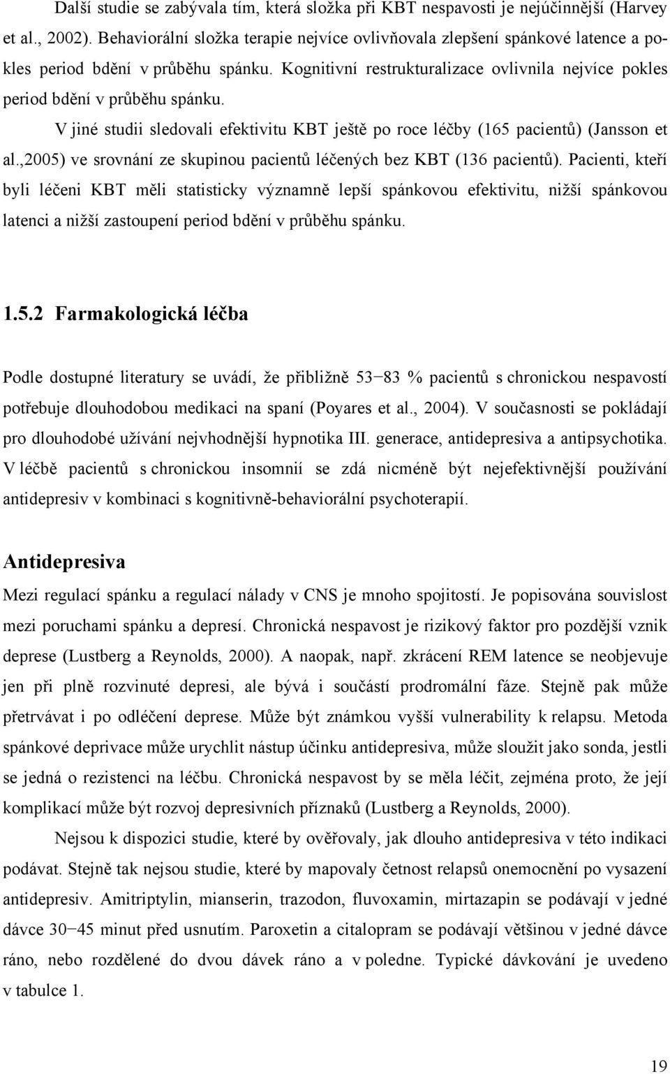 V jiné studii sledovali efektivitu KBT ještě po roce léčby (165 pacientů) (Jansson et al.,2005) ve srovnání ze skupinou pacientů léčených bez KBT (136 pacientů).