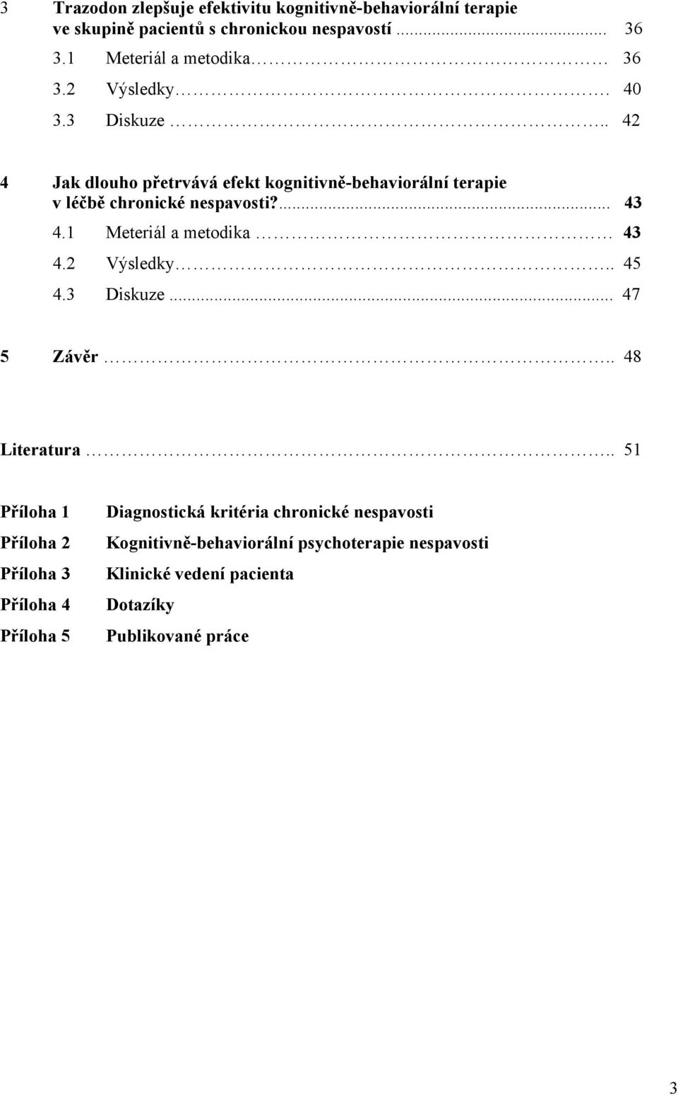 . 42 4 Jak dlouho přetrvává efekt kognitivně-behaviorální terapie v léčbě chronické nespavosti?... 43 4.1 Meteriál a metodika 43 4.