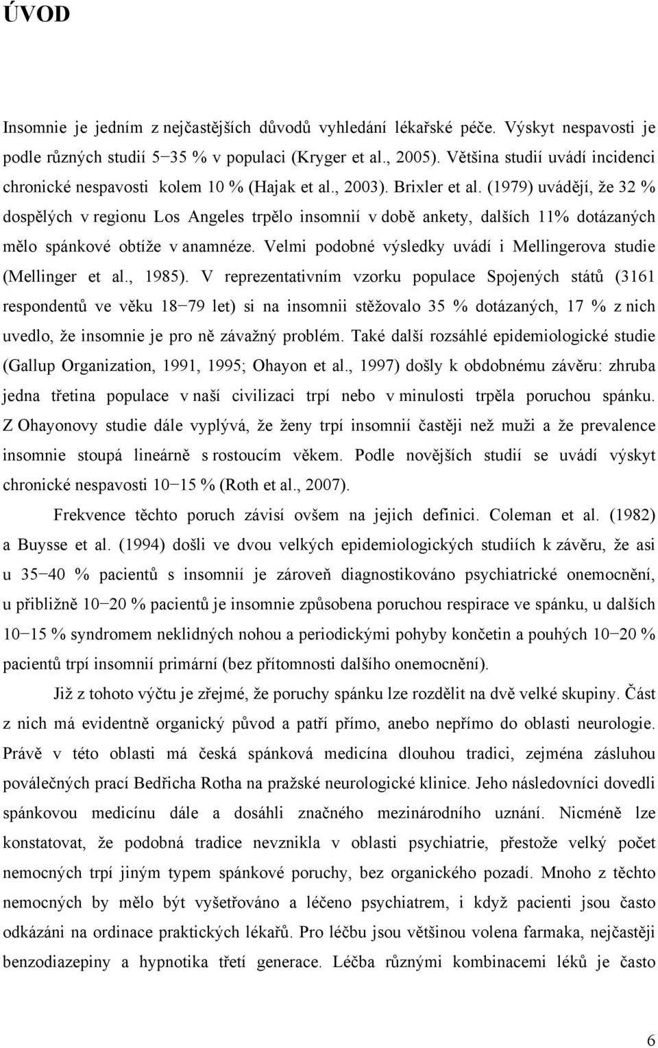 (1979) uvádějí, že 32 % dospělých v regionu Los Angeles trpělo insomnií v době ankety, dalších 11% dotázaných mělo spánkové obtíže v anamnéze.