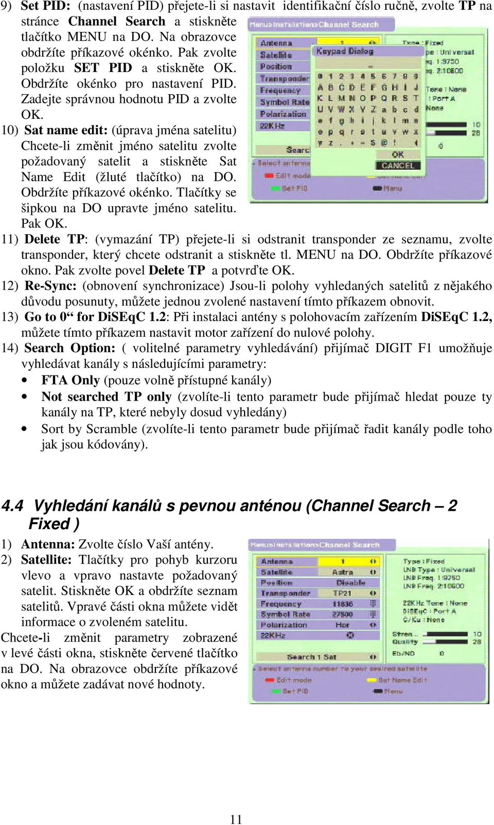 10) Sat name edit: (úprava jména satelitu) Chcete-li změnit jméno satelitu zvolte požadovaný satelit a stiskněte Sat Name Edit (žluté tlačítko) na DO. Obdržíte příkazové okénko.