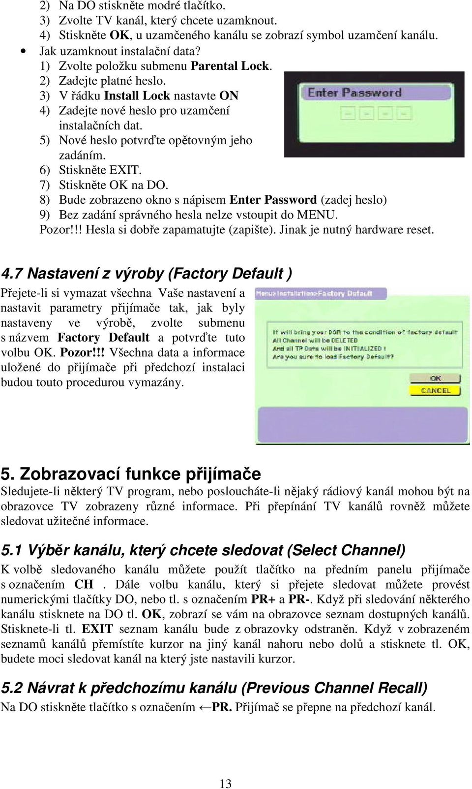 5) Nové heslo potvrďte opětovným jeho zadáním. 6) Stiskněte EXIT. 7) Stiskněte OK na DO.