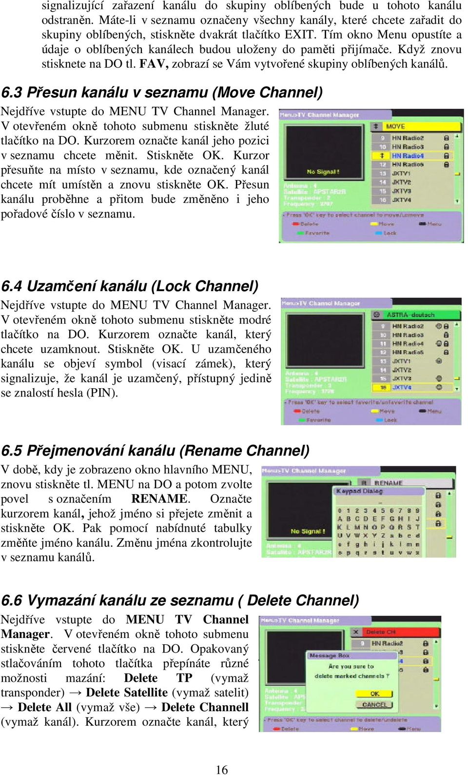 Tím okno Menu opustíte a údaje o oblíbených kanálech budou uloženy do paměti přijímače. Když znovu stisknete na DO tl. FAV, zobrazí se Vám vytvořené skupiny oblíbených kanálů. 6.