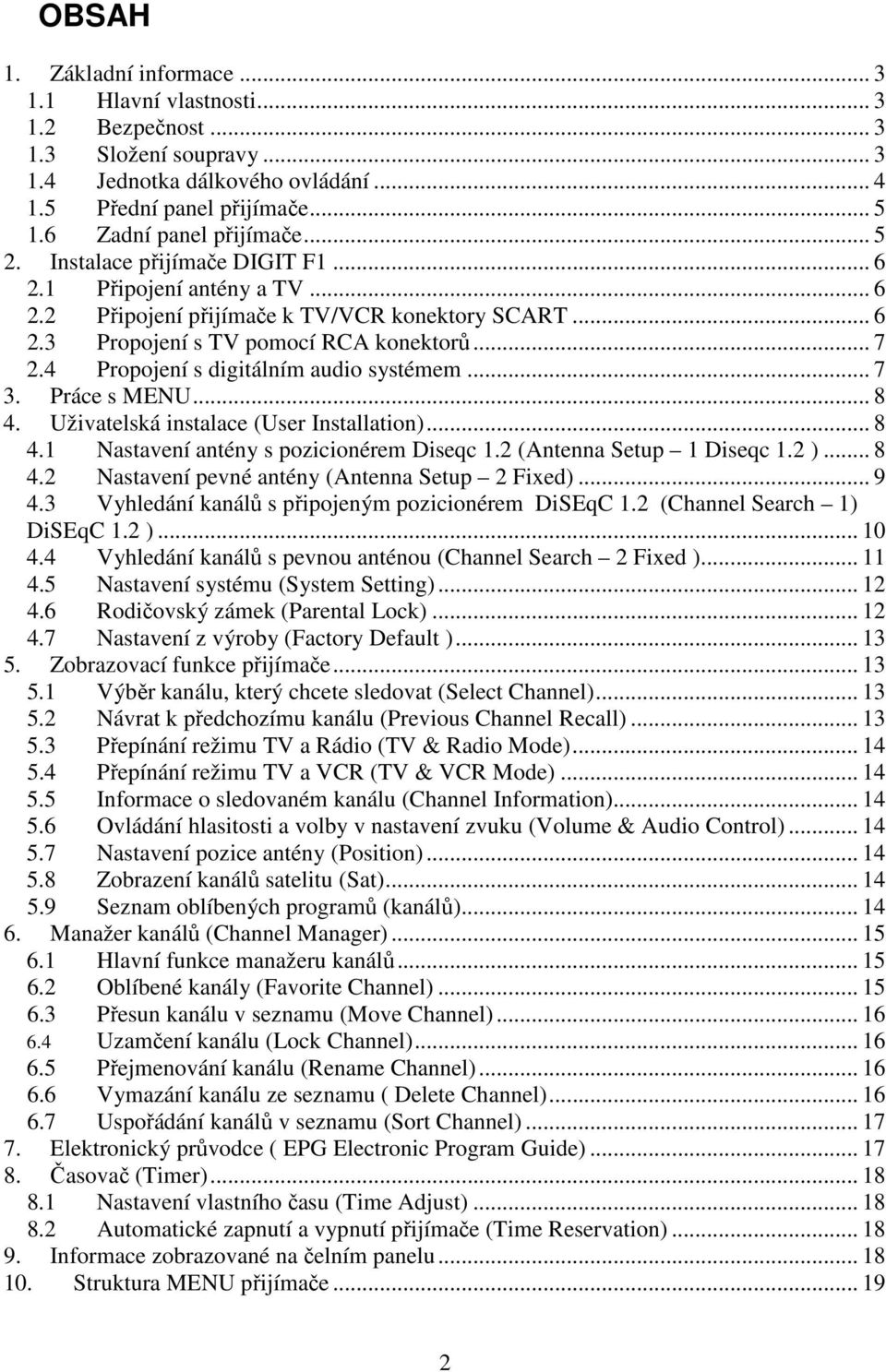 4 Propojení s digitálním audio systémem... 7 3. Práce s MENU... 8 4. Uživatelská instalace (User Installation)... 8 4.1 Nastavení antény s pozicionérem Diseqc 1.2 (Antenna Setup 1 Diseqc 1.2 )... 8 4.2 Nastavení pevné antény (Antenna Setup 2 Fixed).