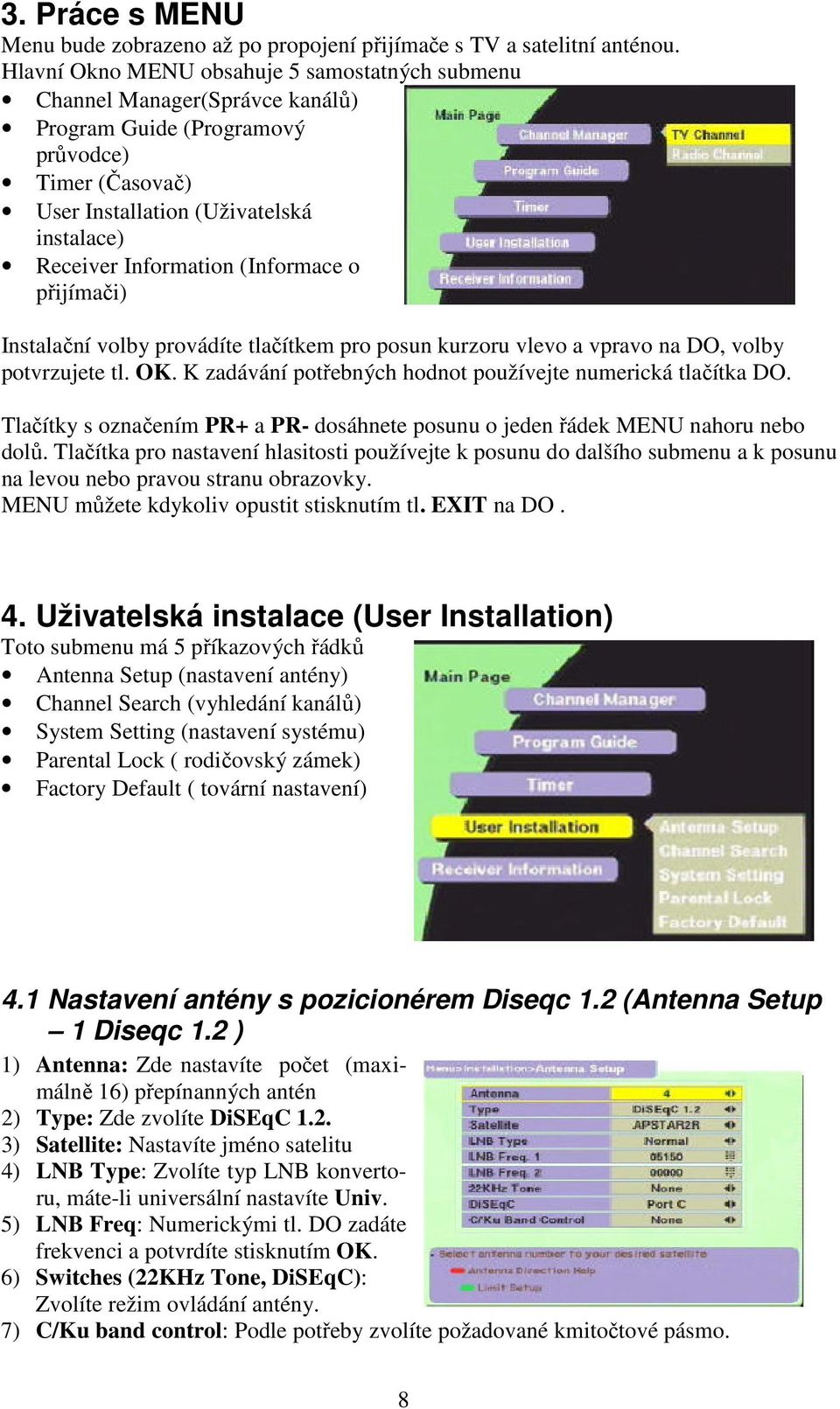 (Informace o přijímači) Instalační volby provádíte tlačítkem pro posun kurzoru vlevo a vpravo na DO, volby potvrzujete tl. OK. K zadávání potřebných hodnot používejte numerická tlačítka DO.