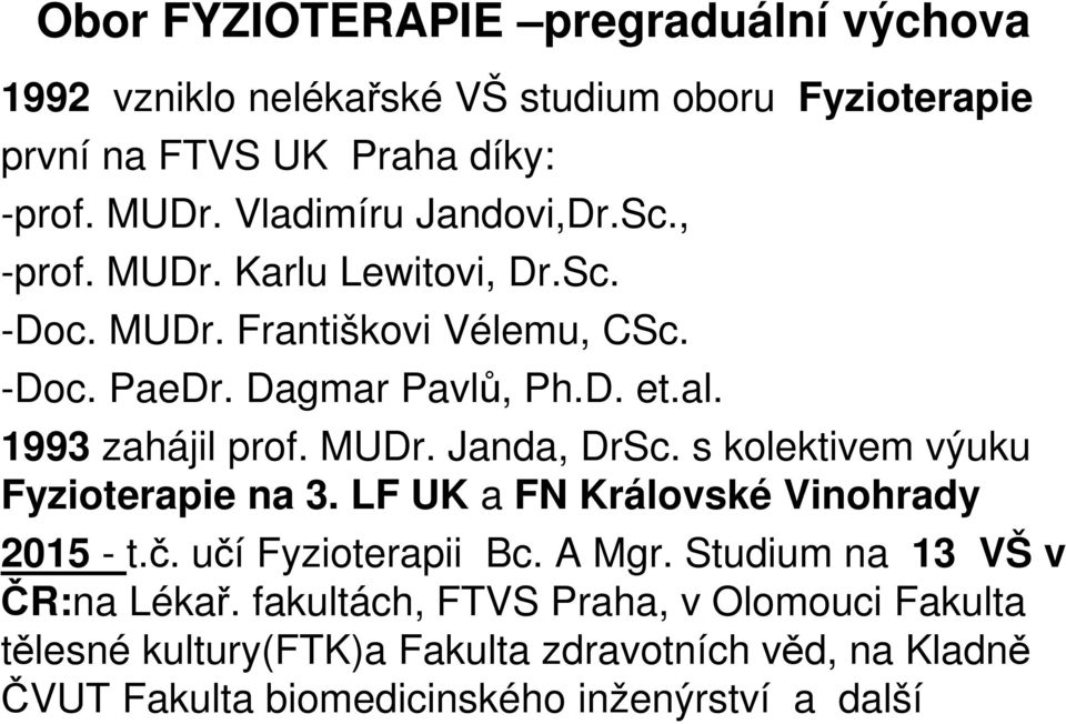 1993 zahájil prof. MUDr. Janda, DrSc. s kolektivem výuku Fyzioterapie na 3. LF UK a FN Královské Vinohrady 2015 - t.č. učí Fyzioterapii Bc. A Mgr.