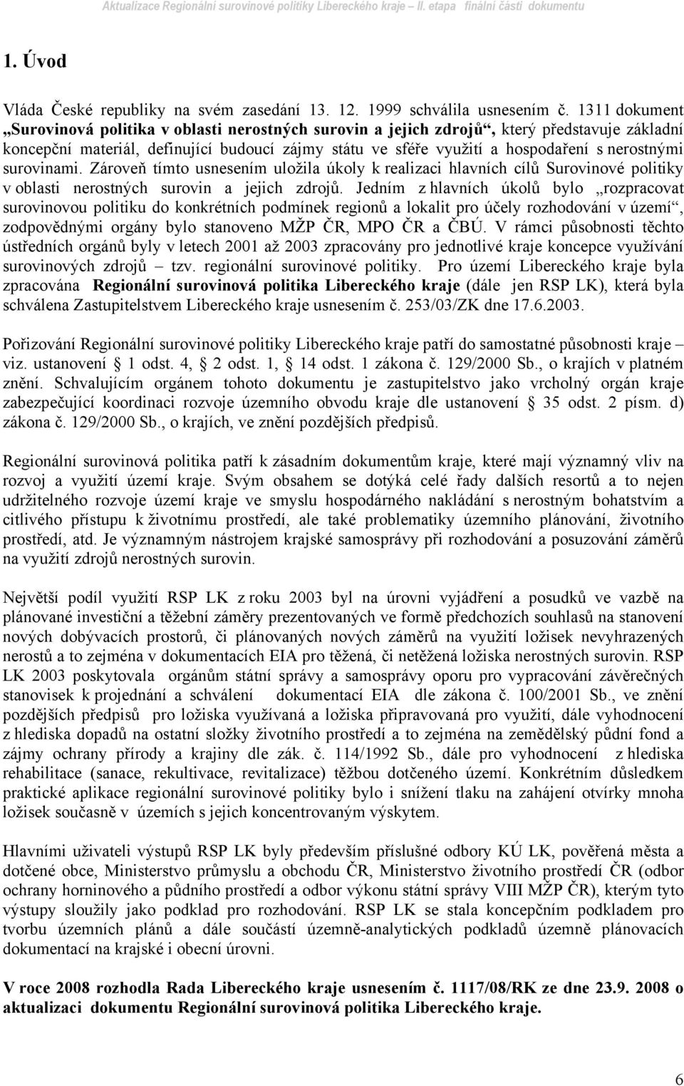 nerostnými surovinami. Zároveň tímto usnesením uložila úkoly k realizaci hlavních cílů Surovinové politiky v oblasti nerostných surovin a jejich zdrojů.