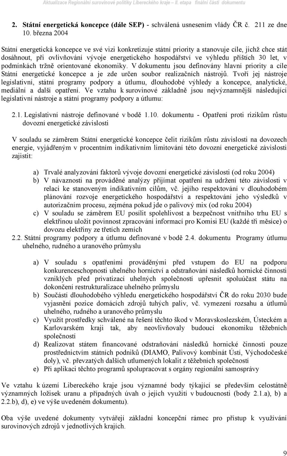 let, v podmínkách tržně orientované ekonomiky. V dokumentu jsou definovány hlavní priority a cíle Státní energetické koncepce a je zde určen soubor realizačních nástrojů.