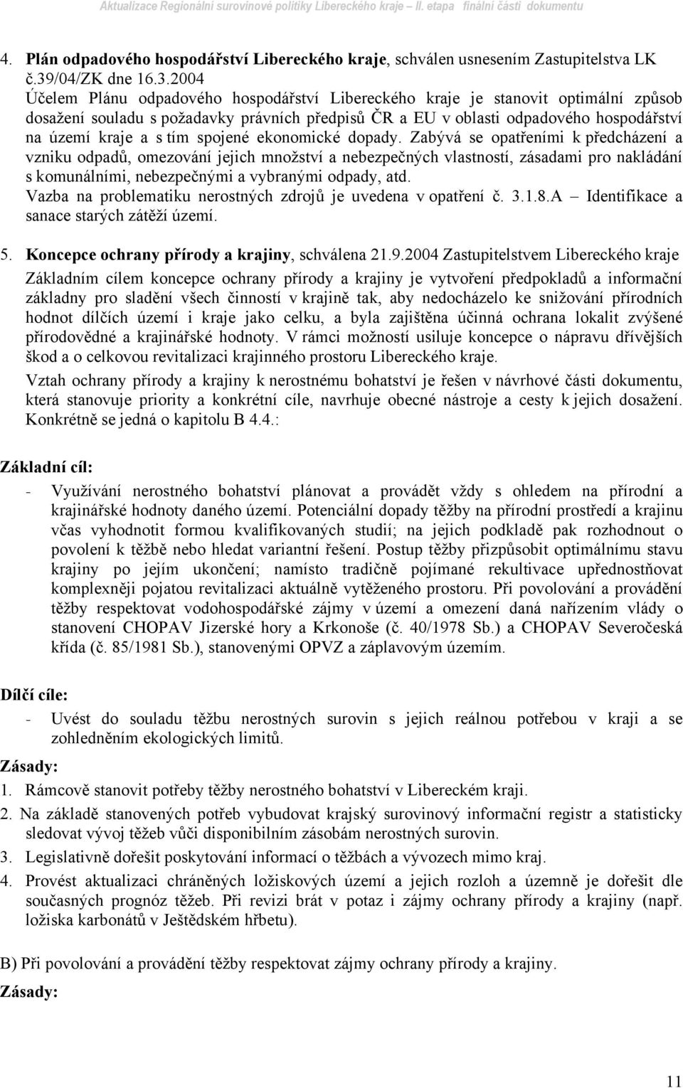 2004 Účelem Plánu odpadového hospodářství Libereckého kraje je stanovit optimální způsob dosažení souladu s požadavky právních předpisů ČR a EU v oblasti odpadového hospodářství na území kraje a s