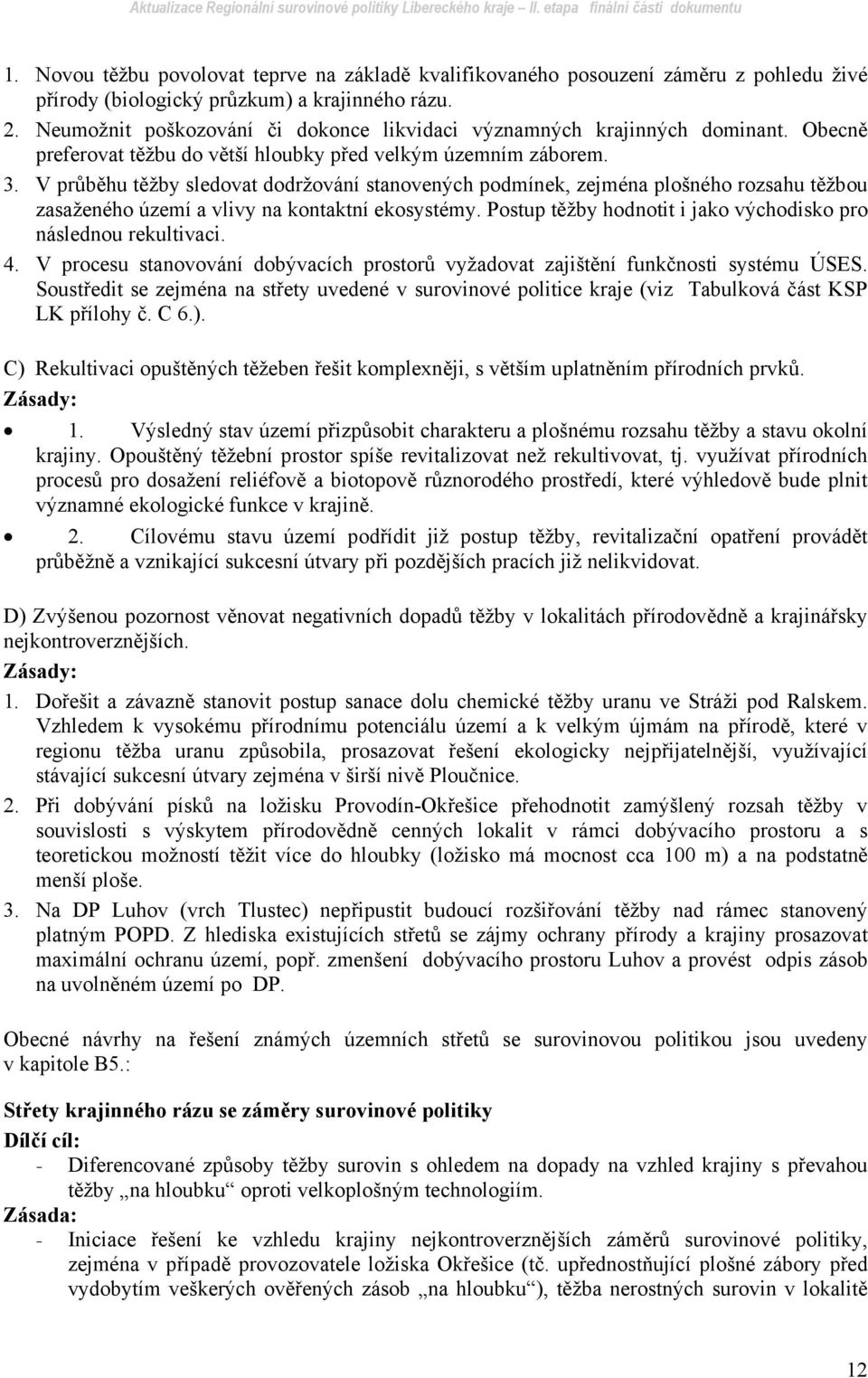 V průběhu těžby sledovat dodržování stanovených podmínek, zejména plošného rozsahu těžbou zasaženého území a vlivy na kontaktní ekosystémy.