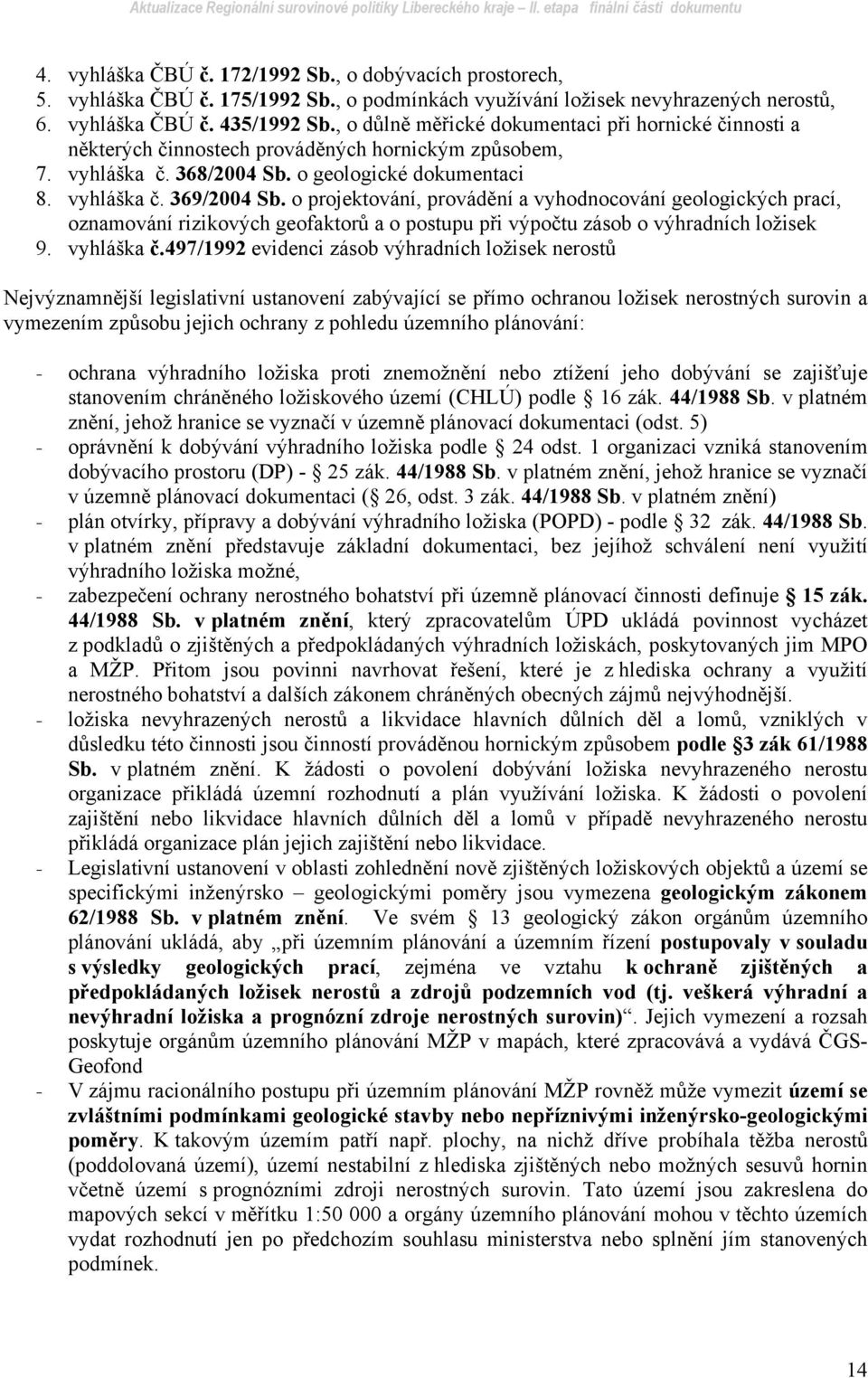 o projektování, provádění a vyhodnocování geologických prací, oznamování rizikových geofaktorů a o postupu při výpočtu zásob o výhradních ložisek 9. vyhláška č.