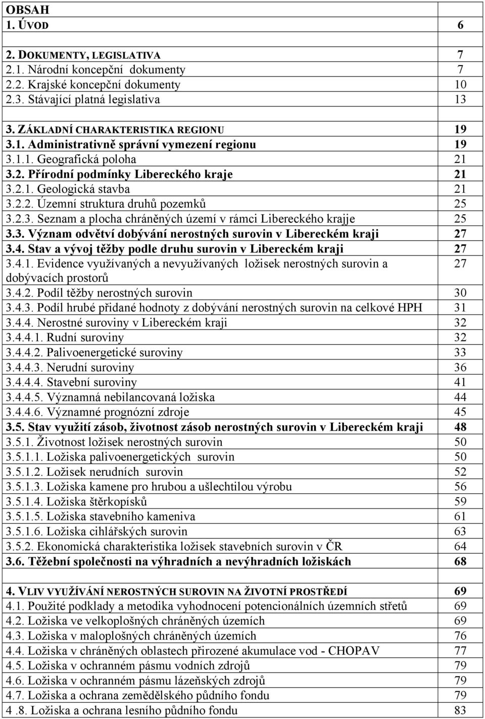 3. Význam odvětví dobývání nerostných surovin v Libereckém kraji 27 3.4. Stav a vývoj těžby podle druhu surovin v Libereckém kraji 27 3.4.1.