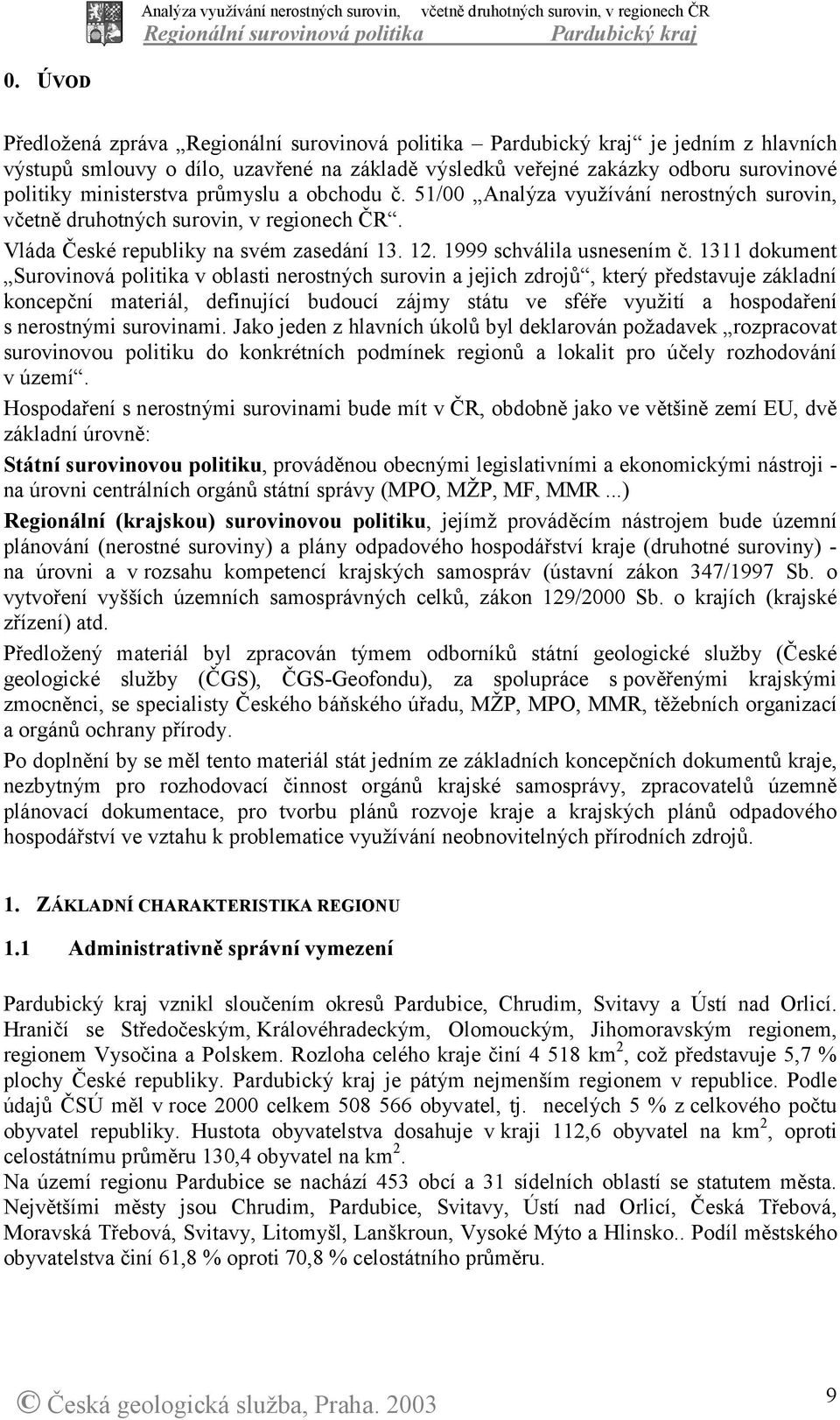 1311 dokument Surovinová politika v oblasti nerostných surovin a jejich zdrojů, který představuje základní koncepční materiál, definující budoucí zájmy státu ve sféře využití a hospodaření s